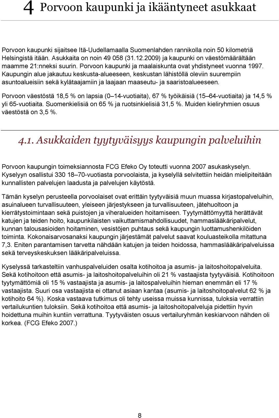 Kaupungin alue jakautuu keskusta-alueeseen, keskustan lähistöllä oleviin suurempiin asuntoalueisiin sekä kylätaajamiin ja laajaan maaseutu- ja saaristoalueeseen.