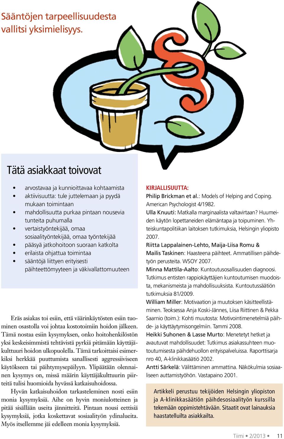 vertaistyöntekijää, omaa sosiaalityöntekijää, omaa työntekijää pääsyä jatkohoitoon suoraan katkolta erilaista ohjattua toimintaa sääntöjä liittyen erityisesti päihteettömyyteen ja väkivallattomuuteen