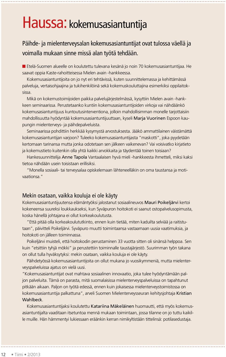 Kokemusasiantuntijoita on jo nyt eri tehtävissä, kuten suunnittelemassa ja kehittämässä palveluja, vertaisohjaajina ja tukihenkilöinä sekä kokemuskouluttajina esimerkiksi oppilaitoksissa.