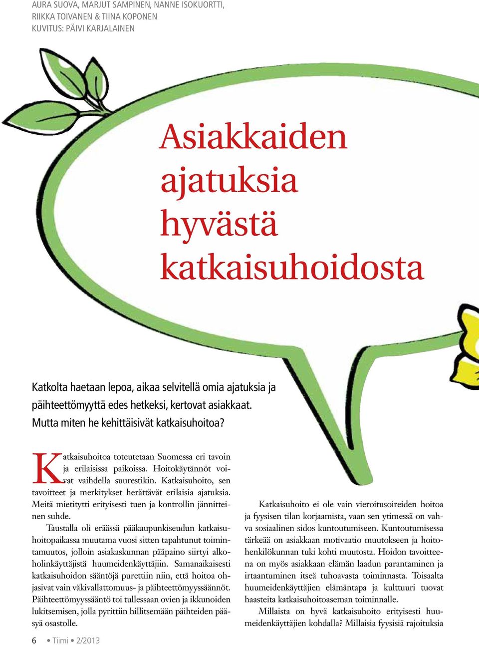 Hoitokäytännöt voivat vaihdella suurestikin. Katkaisuhoito, sen tavoitteet ja merkitykset herättävät erilaisia ajatuksia. Meitä mietitytti erityisesti tuen ja kontrollin jännitteinen suhde.