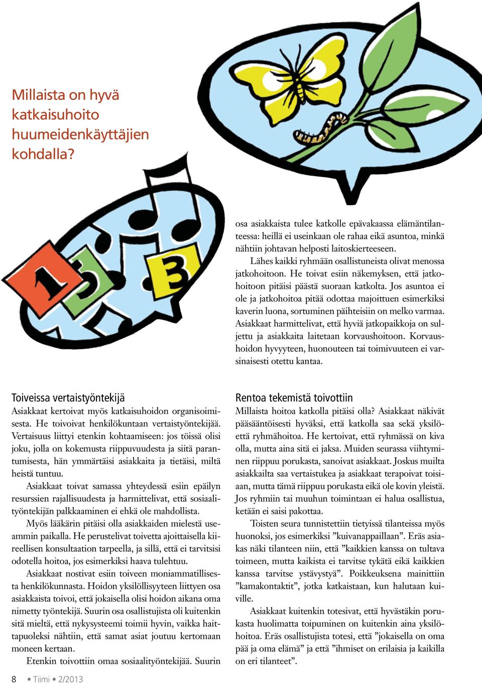 Lähes kaikki ryhmään osallistuneista olivat menossa jatkohoitoon. He toivat esiin näkemyksen, että jatkohoitoon pitäisi päästä suoraan katkolta.