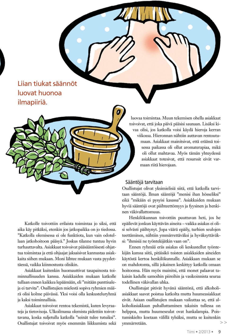 Asiakkaat mainitsivat, että eräässä toisessa paikassa oli ollut aromaterapiaa, mikä oli ollut mahtavaa. Myös tämän yhteydessä asiakkaat totesivat, että resurssit eivät varmaan riitä hierojaan.