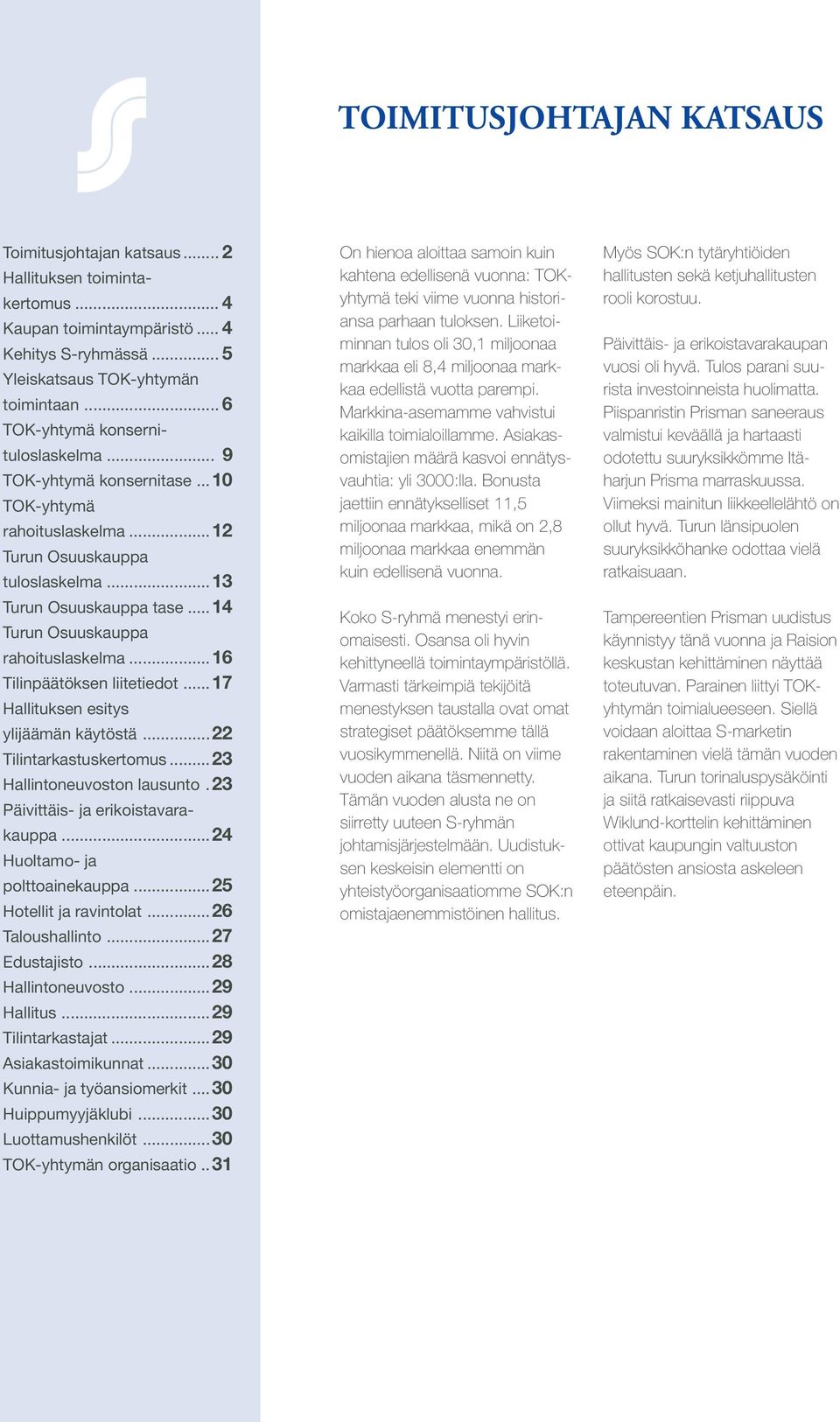 .. 14 Turun Osuuskauppa rahoituslaskelma...16 Tilinpäätöksen liitetiedot... 17 Hallituksen esitys ylijäämän käytöstä...22 Tilintarkastuskertomus...23 Hallintoneuvoston lausunto.