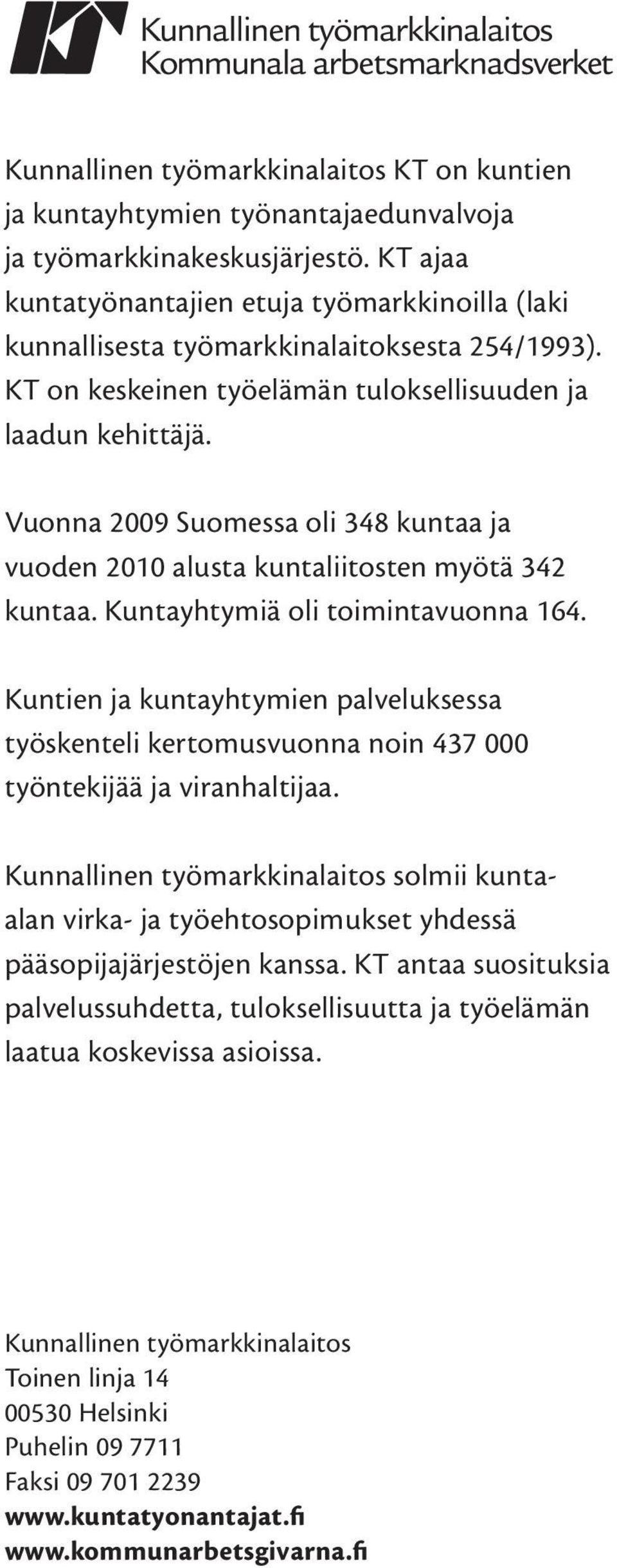 Vuonna 2009 Suomessa oli 348 kuntaa ja vuoden 2010 alusta kuntaliitosten myötä 342 kuntaa. Kuntayhtymiä oli toimintavuonna 164.