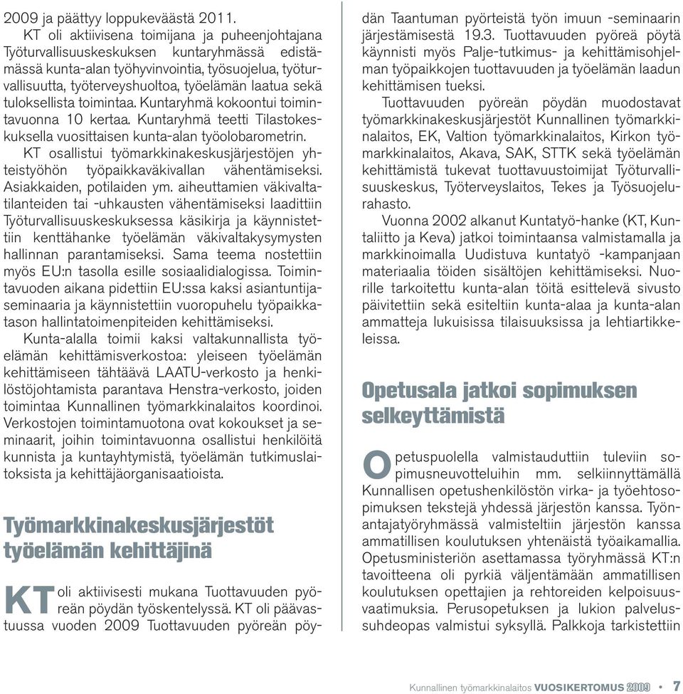 tuloksellista toimintaa. Kuntaryhmä kokoontui toimintavuonna 10 kertaa. Kuntaryhmä teetti Tilastokeskuksella vuosittaisen kunta-alan työolobarometrin.