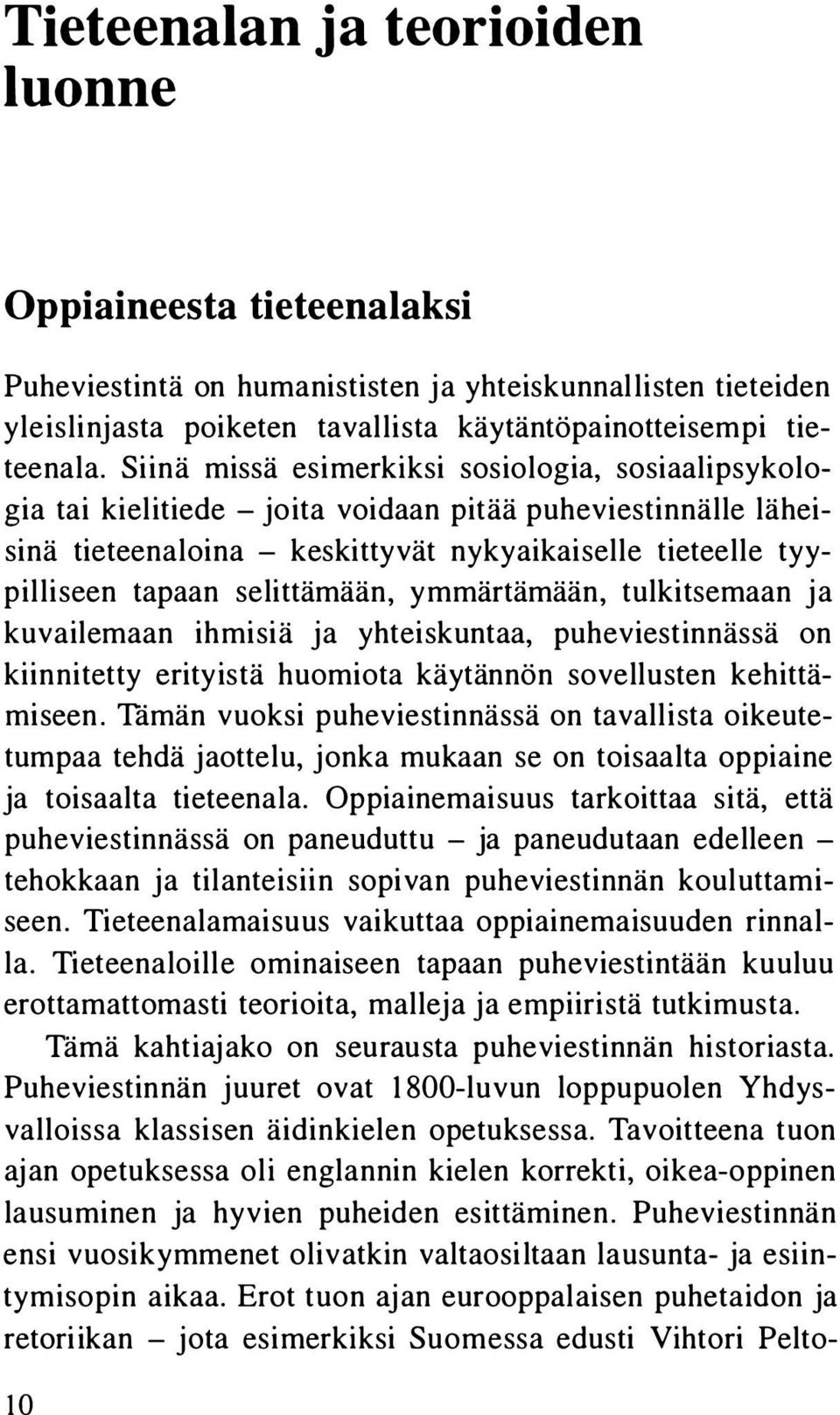 selittämään, ymmärtämään, tulkitsemaan ja kuvailemaan ihmisiä ja yhteiskuntaa, puheviestinnässä on kiinnitetty erityistä huomiota käytännön sovellusten kehittämiseen.