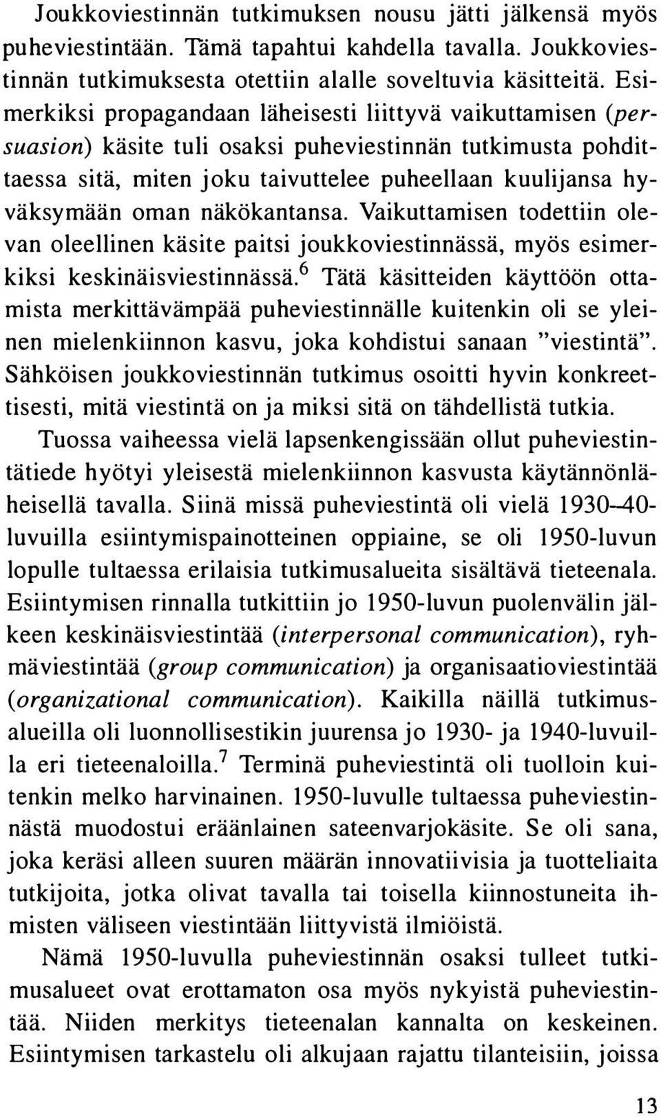 näkökantansa. Vaikuttamisen todettiin olevan oleellinen käsite paitsi joukkoviestinnässä, myös esimerkiksi keskinäisviestinnässä.