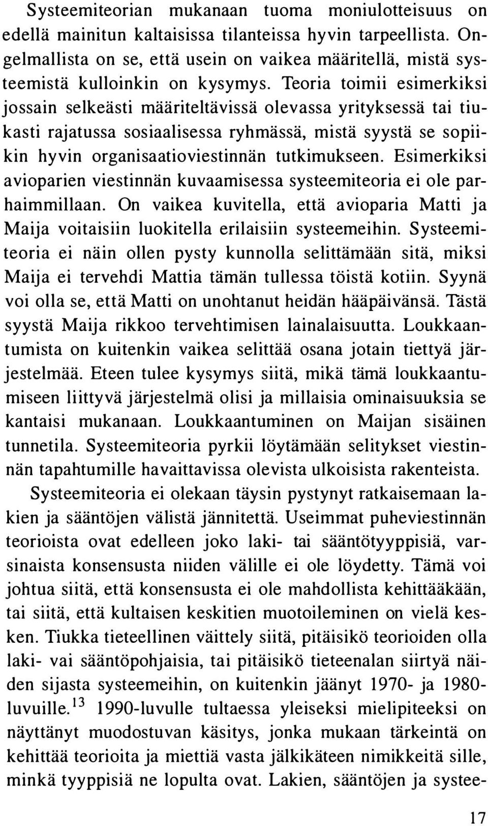 Teoria toimii esimerkiksi jossain selkeästi määriteltävissä olevassa yrityksessä tai tiukasti rajatussa sosiaalisessa ryhmässä, mistä syystä se sopiikin hyvin organisaatioviestinnän tutkimukseen.