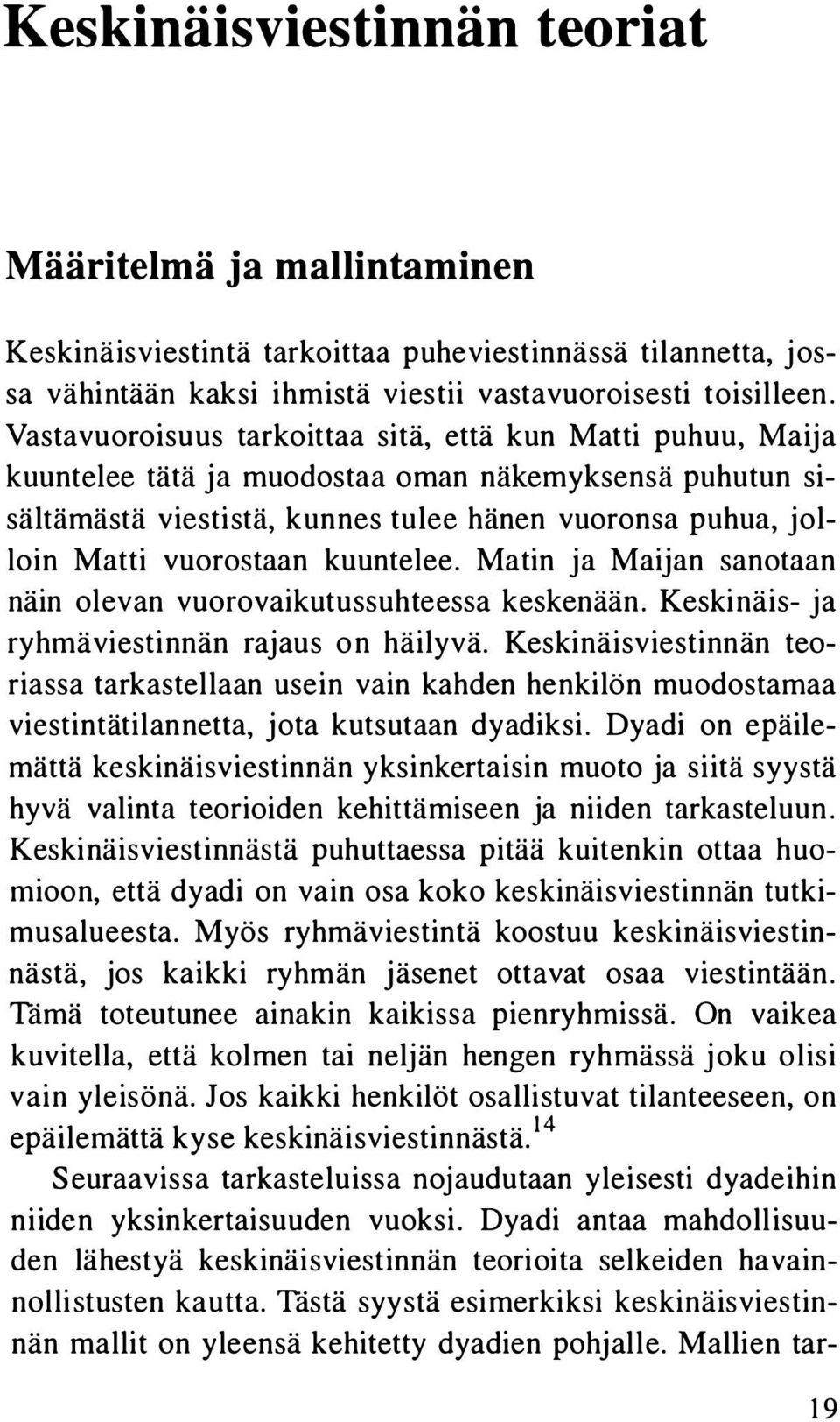 kuuntelee. Matin ja Maijan sanotaan näin olevan vuorovaikutussuhteessa keskenään. Keskinäis- ja ryhmäviestinnän rajaus on häilyvä.