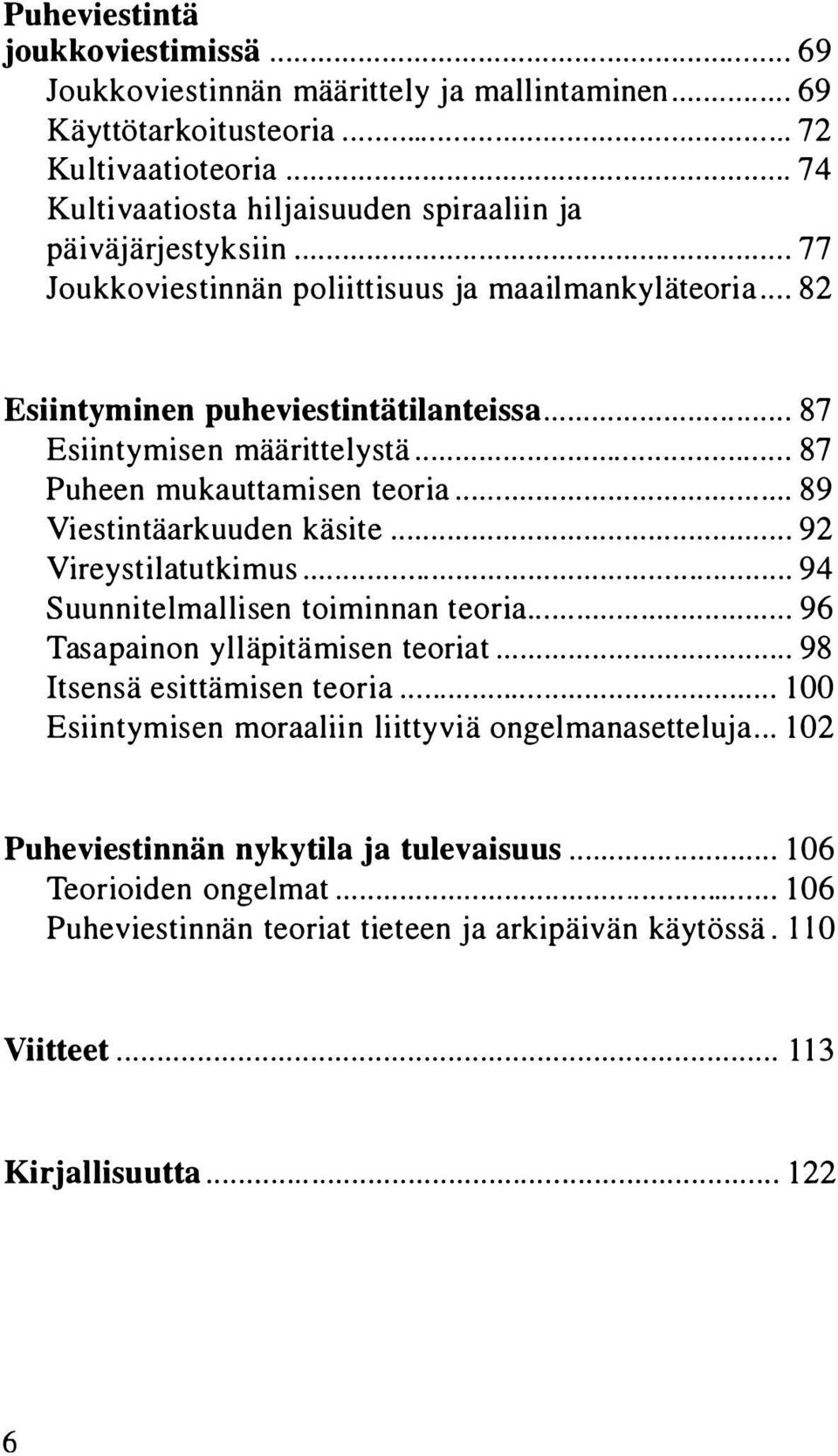 ........ 87 Esiintymisen määrittelystä......... 87 Puheen mukauttamisen teoria.......... 89 Viestintäarkuuden käsite........... 92 Vireystilatutkimus........................ 94 Suunnitelmallisen toiminnan teoria.