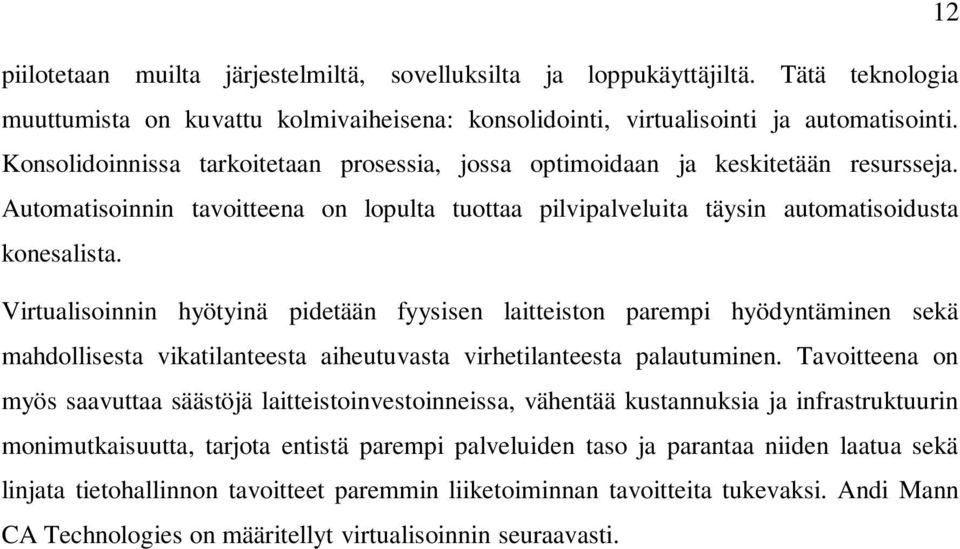 Virtualisoinnin hyötyinä pidetään fyysisen laitteiston parempi hyödyntäminen sekä mahdollisesta vikatilanteesta aiheutuvasta virhetilanteesta palautuminen.