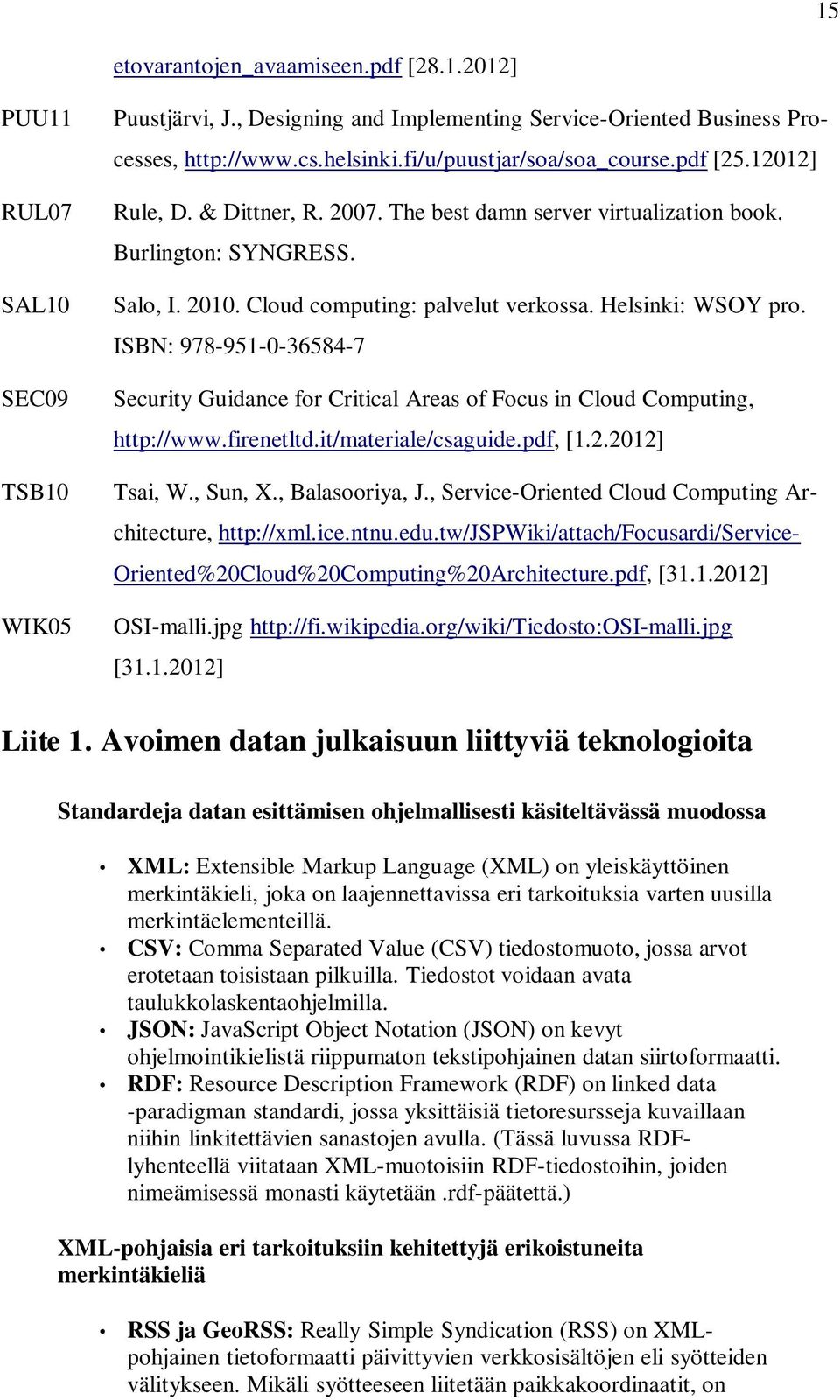 Helsinki: WSOY pro. ISBN: 978-951-0-36584-7 Security Guidance for Critical Areas of Focus in Cloud Computing, http://www.firenetltd.it/materiale/csaguide.pdf, [1.2.2012] Tsai, W., Sun, X.