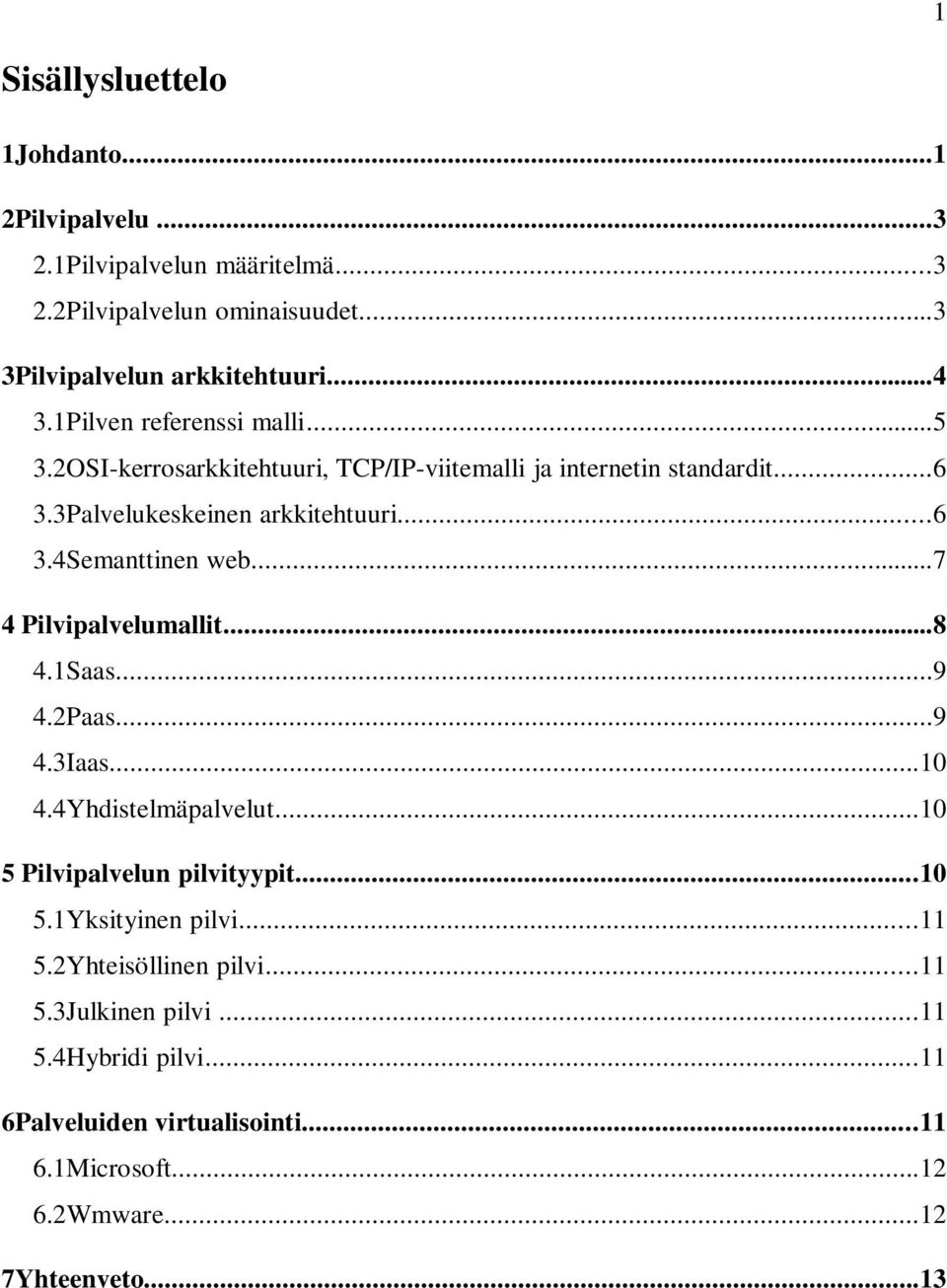 ..7 4 Pilvipalvelumallit...8 4.1Saas...9 4.2Paas...9 4.3Iaas...10 4.4Yhdistelmäpalvelut...10 5 Pilvipalvelun pilvityypit...10 5.1Yksityinen pilvi...11 5.