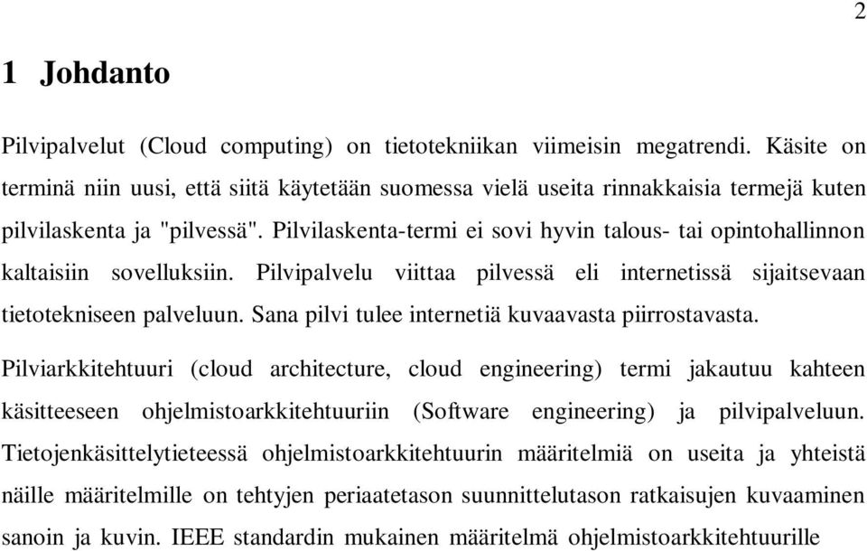 Pilvilaskenta-termi ei sovi hyvin talous- tai opintohallinnon kaltaisiin sovelluksiin. Pilvipalvelu viittaa pilvessä eli internetissä sijaitsevaan tietotekniseen palveluun.