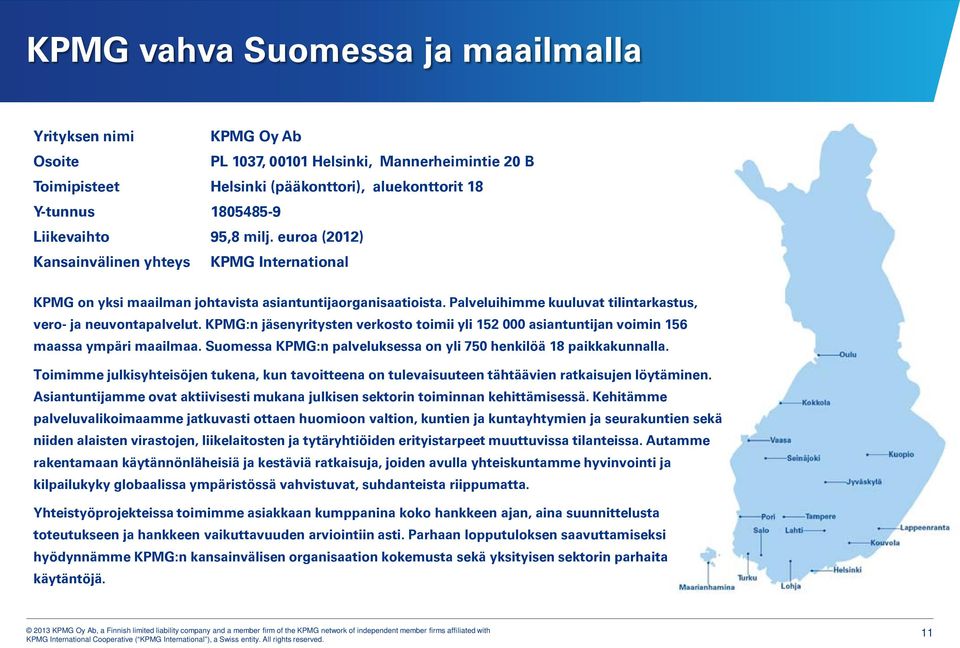 KPMG:n jäsenyritysten verkosto toimii yli 152 000 asiantuntijan voimin 156 maassa ympäri maailmaa. Suomessa KPMG:n palveluksessa on yli 750 henkilöä 18 paikkakunnalla.