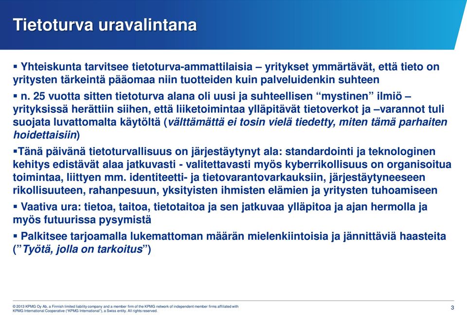 (välttämättä ei tosin vielä tiedetty, miten tämä parhaiten hoidettaisiin) Tänä päivänä tietoturvallisuus on järjestäytynyt ala: standardointi ja teknologinen kehitys edistävät alaa jatkuvasti -