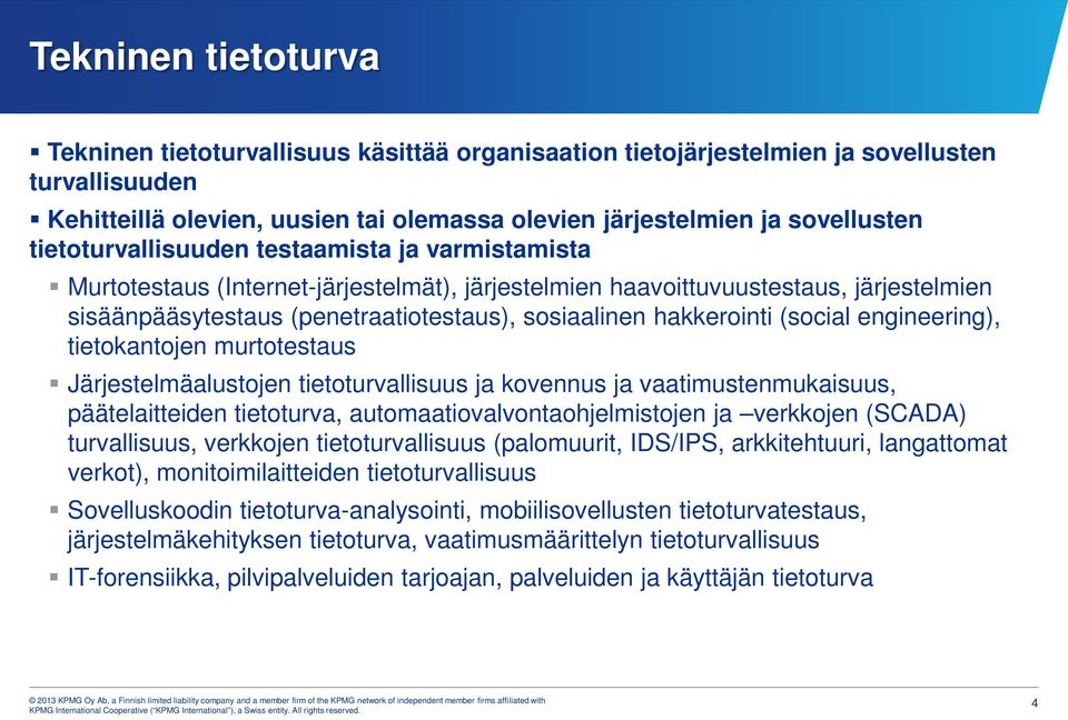 hakkerointi (social engineering), tietokantojen murtotestaus Järjestelmäalustojen tietoturvallisuus ja kovennus ja vaatimustenmukaisuus, päätelaitteiden tietoturva, automaatiovalvontaohjelmistojen ja