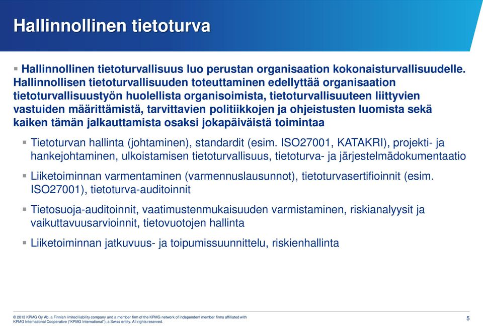 politiikkojen ja ohjeistusten luomista sekä kaiken tämän jalkauttamista osaksi jokapäiväistä toimintaa Tietoturvan hallinta (johtaminen), standardit (esim.