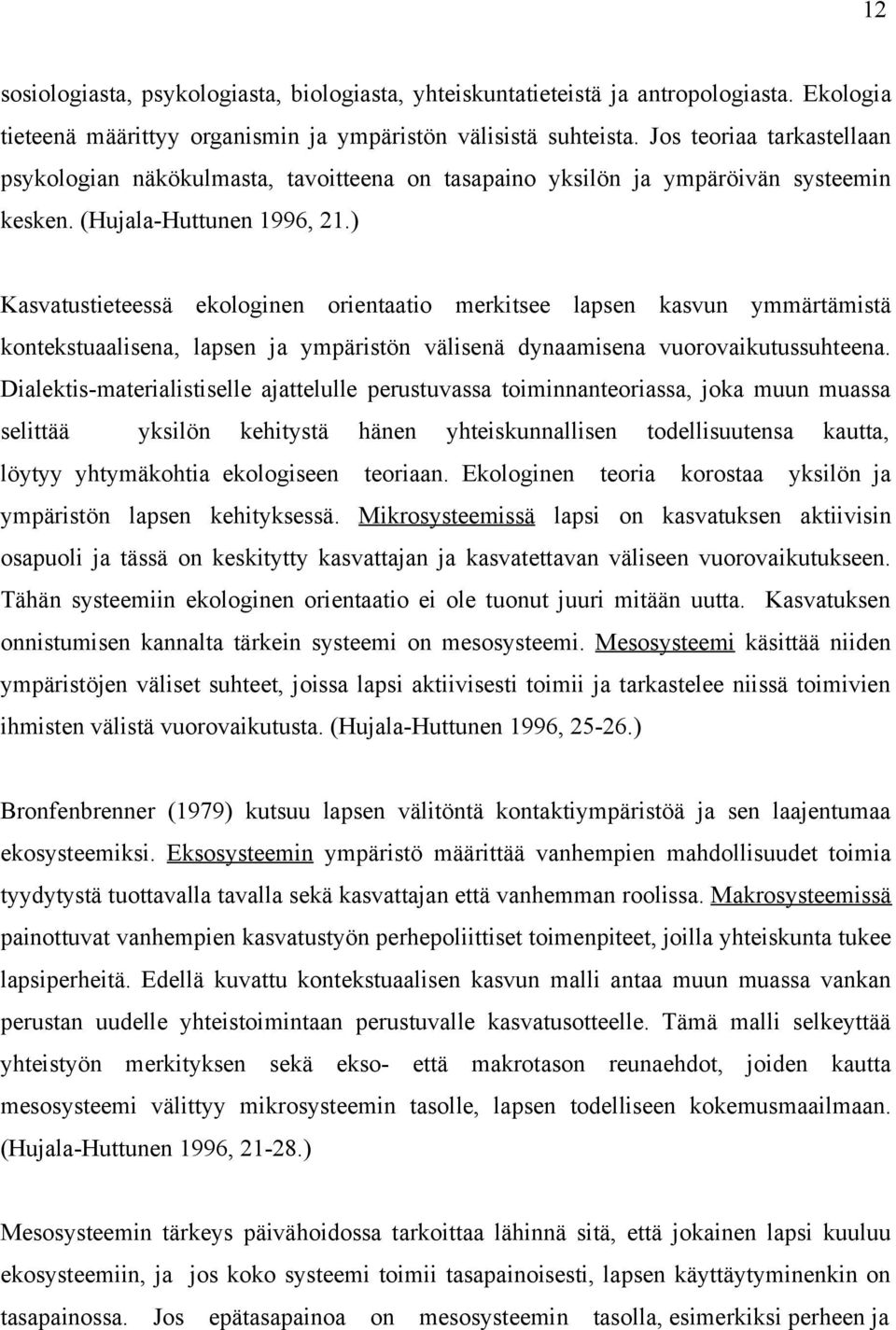 ) Kasvatustieteessä ekologinen orientaatio merkitsee lapsen kasvun ymmärtämistä kontekstuaalisena, lapsen ja ympäristön välisenä dynaamisena vuorovaikutussuhteena.