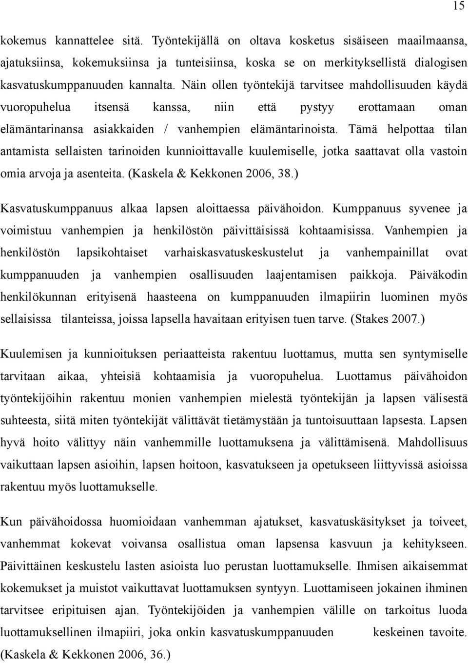 Tämä helpottaa tilan antamista sellaisten tarinoiden kunnioittavalle kuulemiselle, jotka saattavat olla vastoin omia arvoja ja asenteita. (Kaskela & Kekkonen 2006, 38.