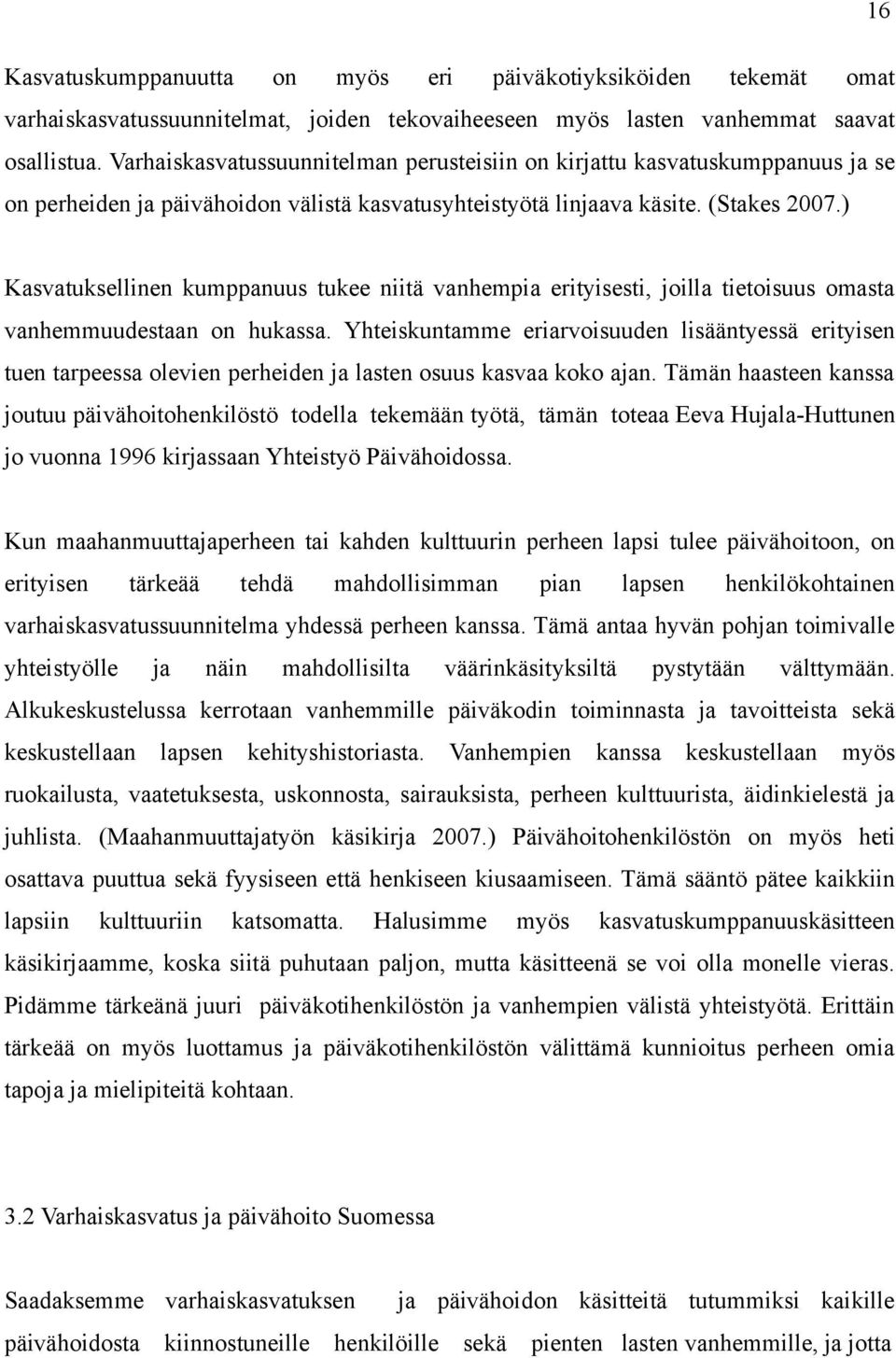 ) Kasvatuksellinen kumppanuus tukee niitä vanhempia erityisesti, joilla tietoisuus omasta vanhemmuudestaan on hukassa.
