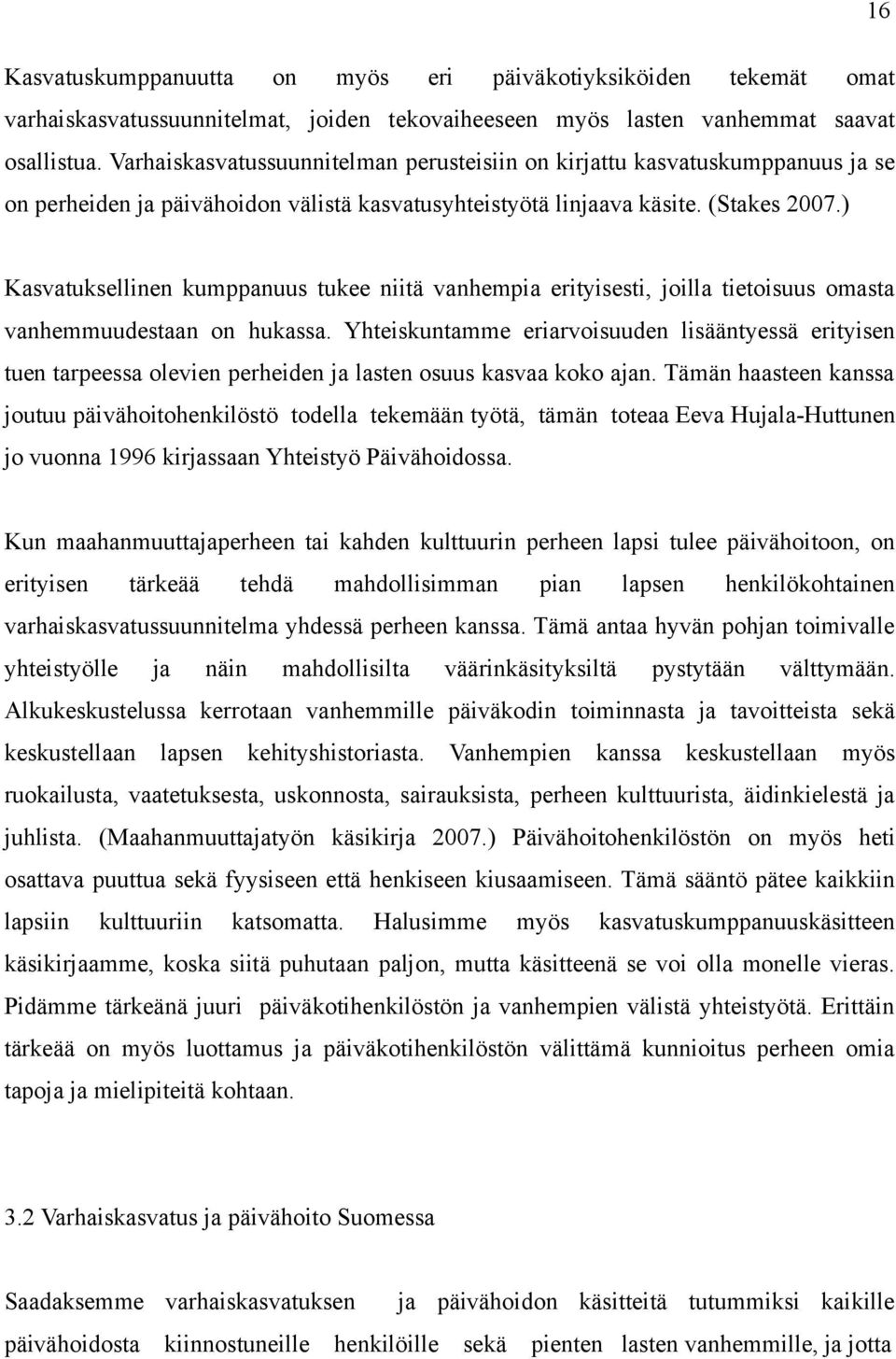 ) Kasvatuksellinen kumppanuus tukee niitä vanhempia erityisesti, joilla tietoisuus omasta vanhemmuudestaan on hukassa.