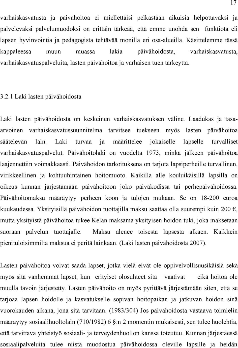 Käsittelemme tässä kappaleessa muun muassa lakia päivähoidosta, varhaiskasvatusta, varhaiskasvatuspalveluita, lasten päivähoitoa ja varhaisen tuen tärkeyttä. 3.2.