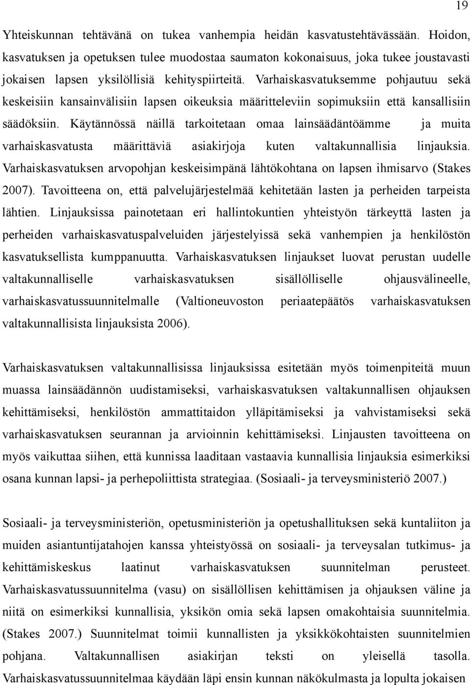 Varhaiskasvatuksemme pohjautuu sekä keskeisiin kansainvälisiin lapsen oikeuksia määritteleviin sopimuksiin että kansallisiin säädöksiin.