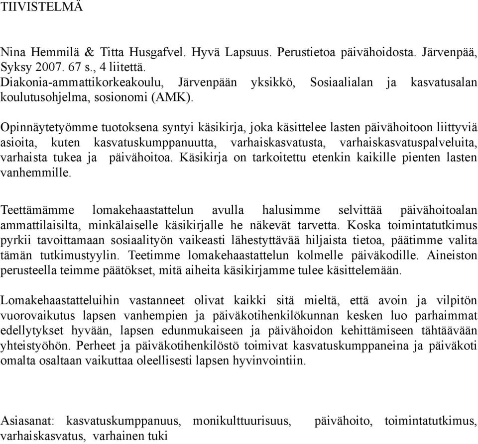 Opinnäytetyömme tuotoksena syntyi käsikirja, joka käsittelee lasten päivähoitoon liittyviä asioita, kuten kasvatuskumppanuutta, varhaiskasvatusta, varhaiskasvatuspalveluita, varhaista tukea ja