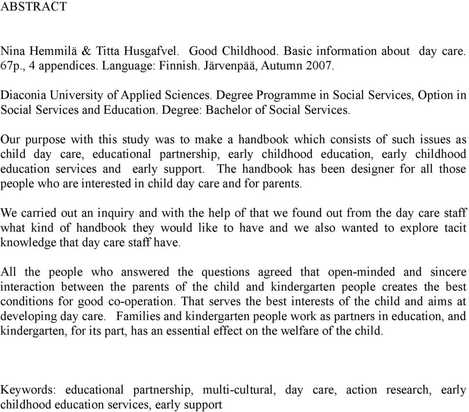 Our purpose with this study was to make a handbook which consists of such issues as child day care, educational partnership, early childhood education, early childhood education services and early