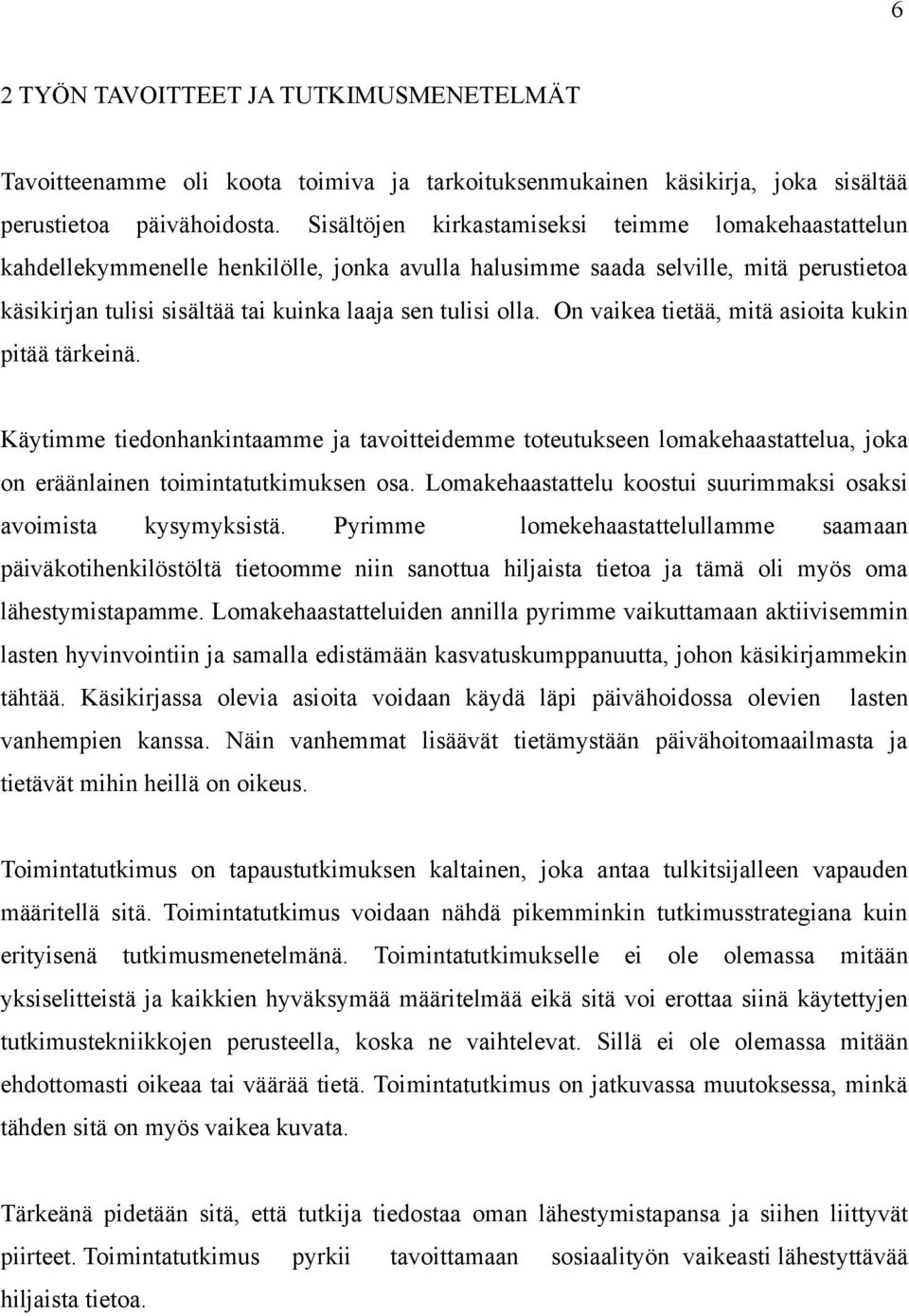 On vaikea tietää, mitä asioita kukin pitää tärkeinä. Käytimme tiedonhankintaamme ja tavoitteidemme toteutukseen lomakehaastattelua, joka on eräänlainen toimintatutkimuksen osa.