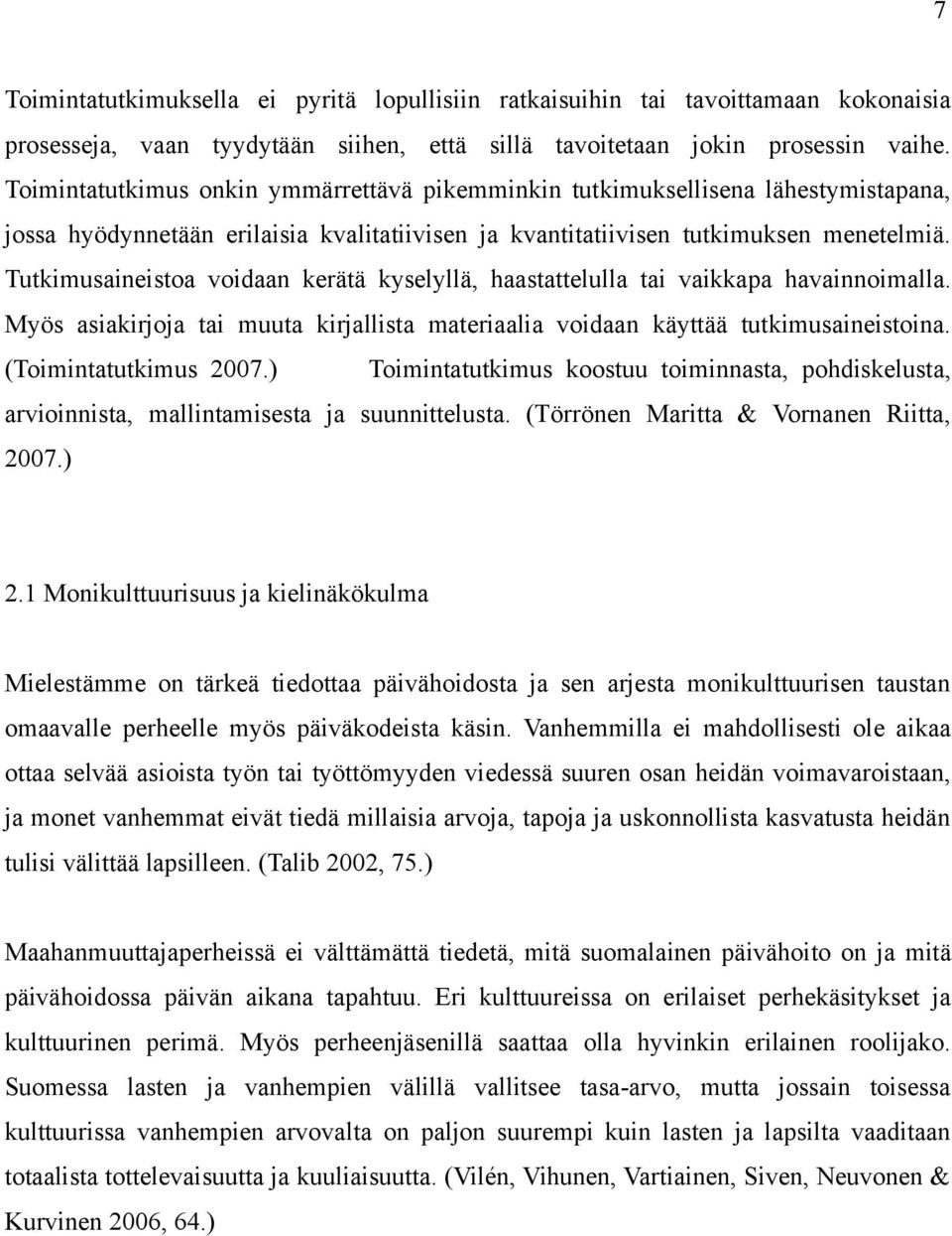 Tutkimusaineistoa voidaan kerätä kyselyllä, haastattelulla tai vaikkapa havainnoimalla. Myös asiakirjoja tai muuta kirjallista materiaalia voidaan käyttää tutkimusaineistoina. (Toimintatutkimus 2007.