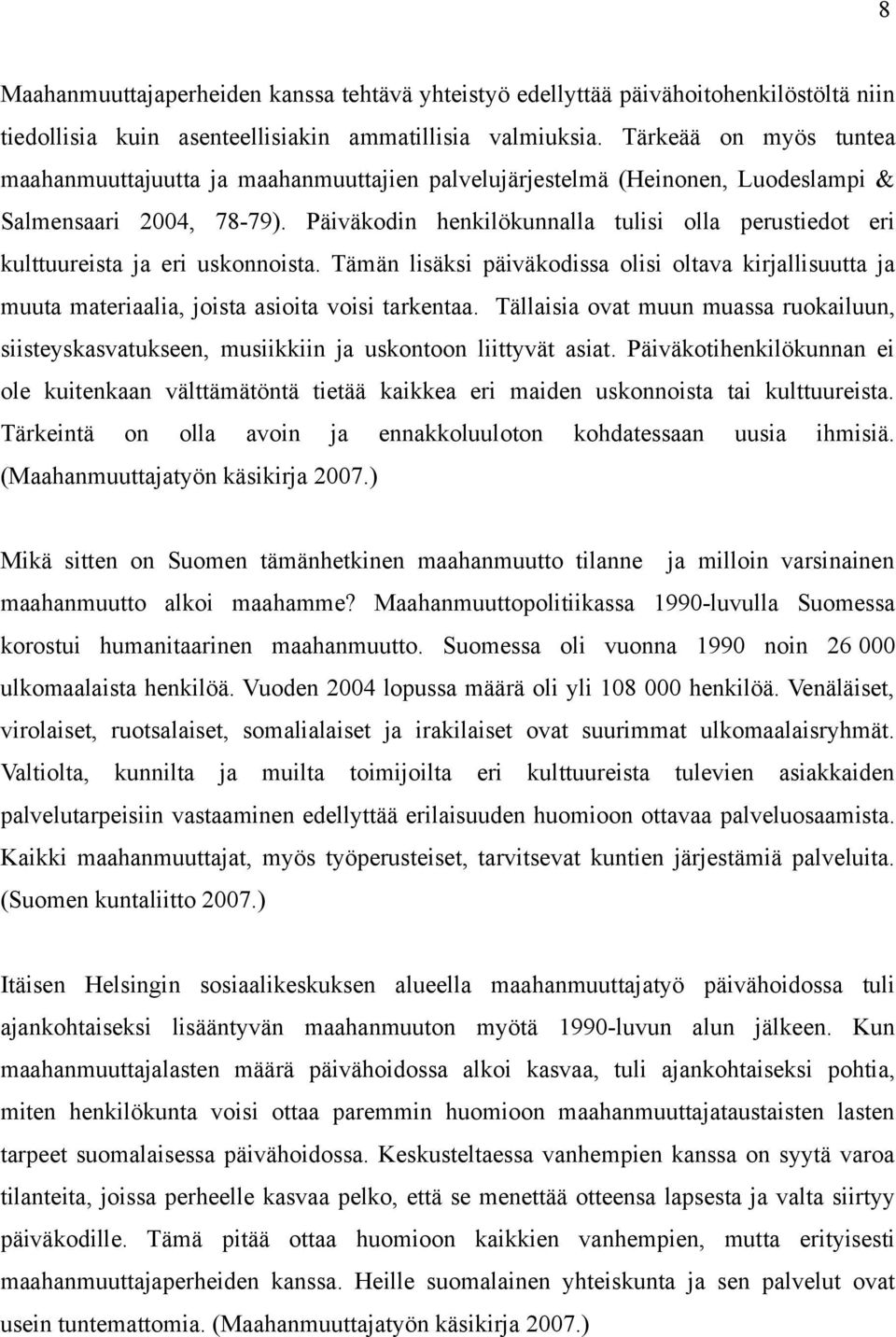 Päiväkodin henkilökunnalla tulisi olla perustiedot eri kulttuureista ja eri uskonnoista. Tämän lisäksi päiväkodissa olisi oltava kirjallisuutta ja muuta materiaalia, joista asioita voisi tarkentaa.