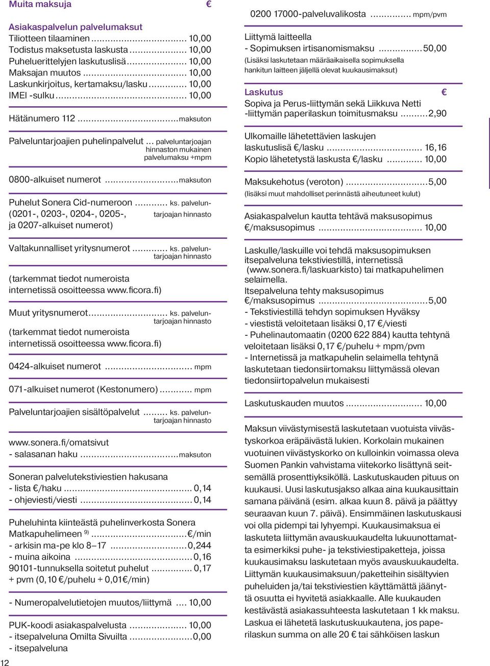 .. palveluntarjoajan hinnaston mukainen palvelumaksu +mpm 0800-alkuiset numerot...maksuton Puhelut Sonera Cid-numeroon... ks.