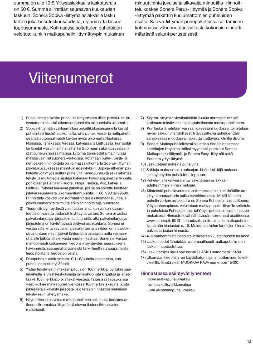 Kotimaassa soitettujen puheluiden veloitus: kunkin matkapuhelinliittymätyypin mukainen minuuttihinta jokaiselta alkavalta minuutilta.