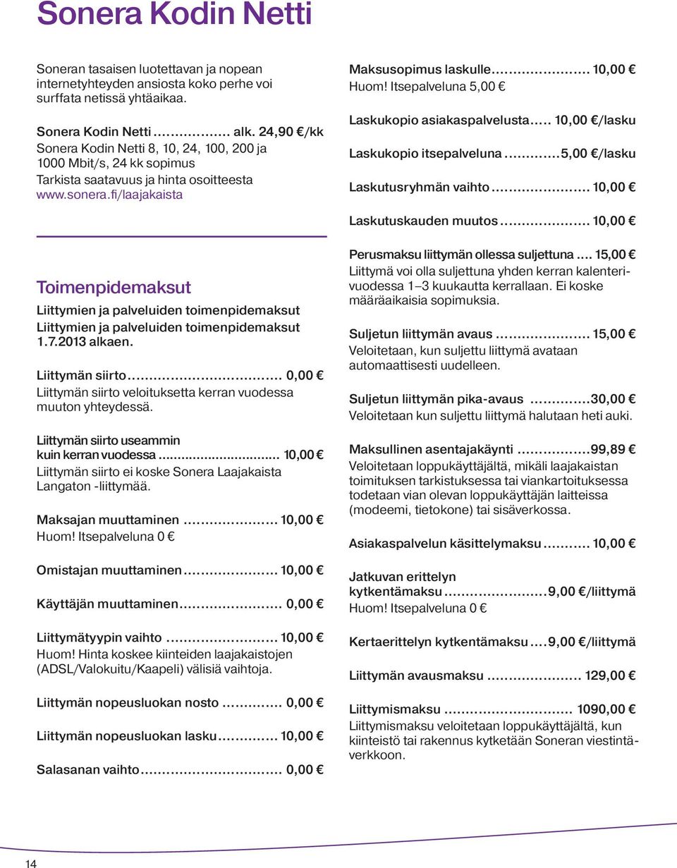 Itsepalveluna 5,00 Laskukopio asiakaspalvelusta... 10,00 /lasku Laskukopio itsepalveluna...5,00 /lasku Laskutusryhmän vaihto...10,00 Laskutuskauden muutos.