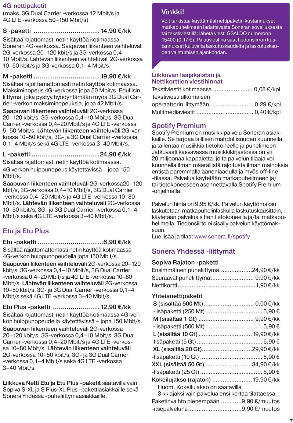 .. 19,90 /kk Sisältää rajoittamattomasti netin käyttöä kotimaassa. Maksiminopeus 4G-verkossa jopa 50 Mbit/s.