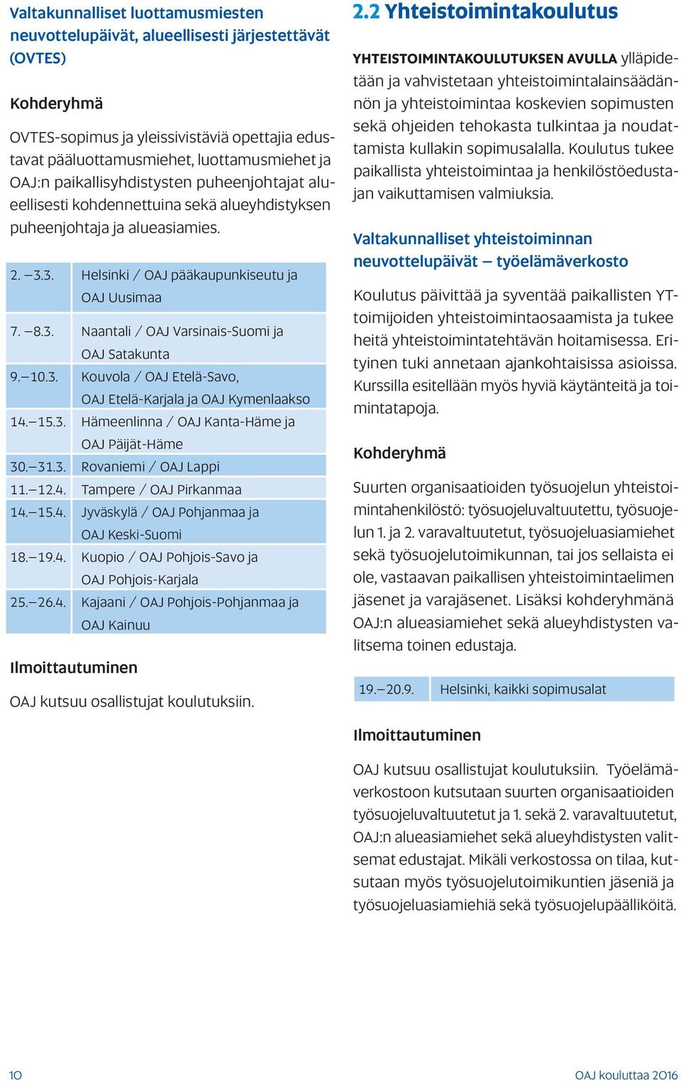 10.3. Kouvola / OAJ Etelä-Savo, OAJ Etelä-Karjala ja OAJ Kymenlaakso 14. 15.3. Hämeenlinna / OAJ Kanta-Häme ja OAJ Päijät-Häme 30. 31.3. Rovaniemi / OAJ Lappi 11. 12.4. Tampere / OAJ Pirkanmaa 14. 15.4. Jyväskylä / OAJ Pohjanmaa ja OAJ Keski-Suomi 18.