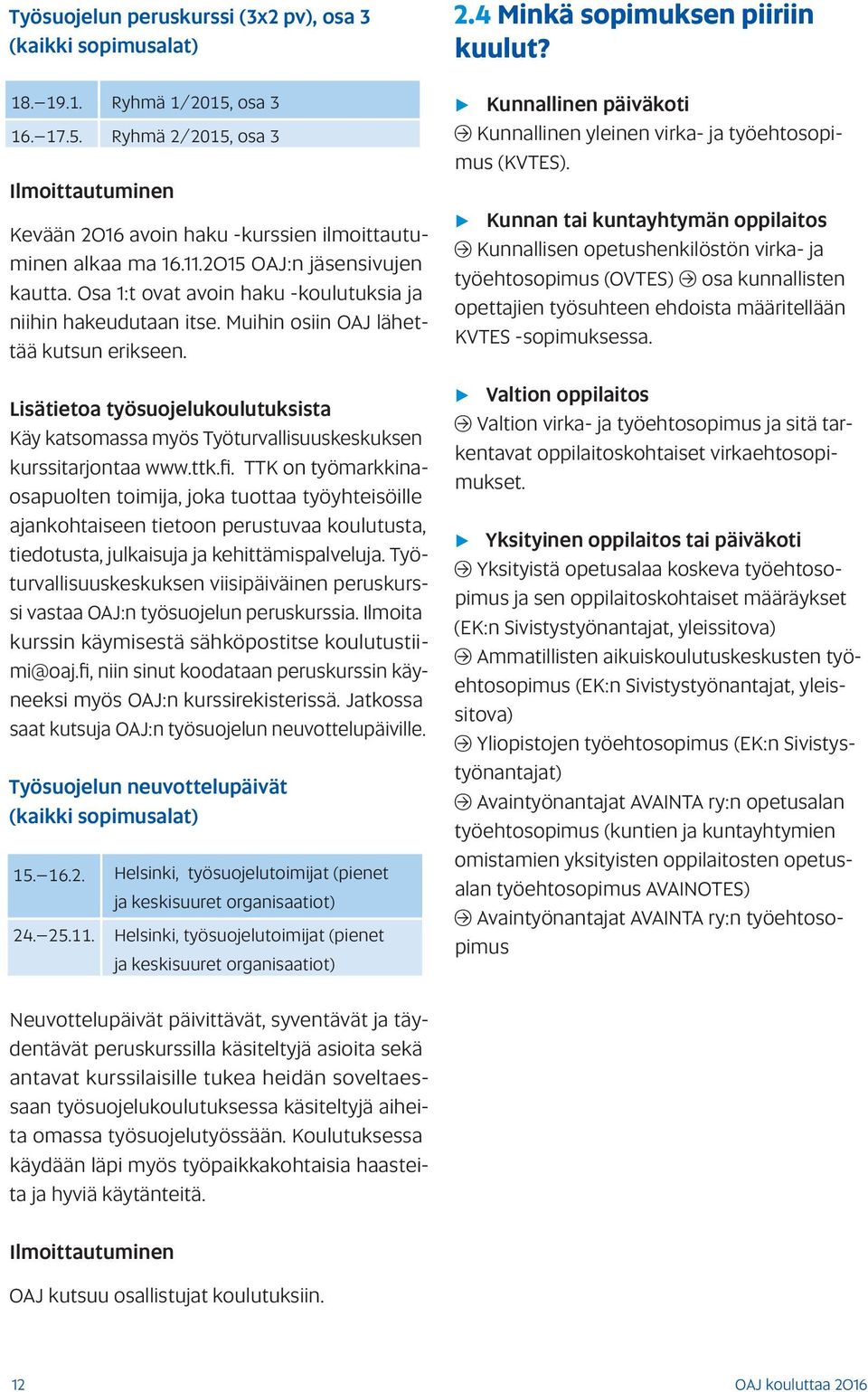 Lisätietoa työsuojelukoulutuksista Käy katsomassa myös Työturvallisuuskeskuksen kurssitarjontaa www.ttk.fi.