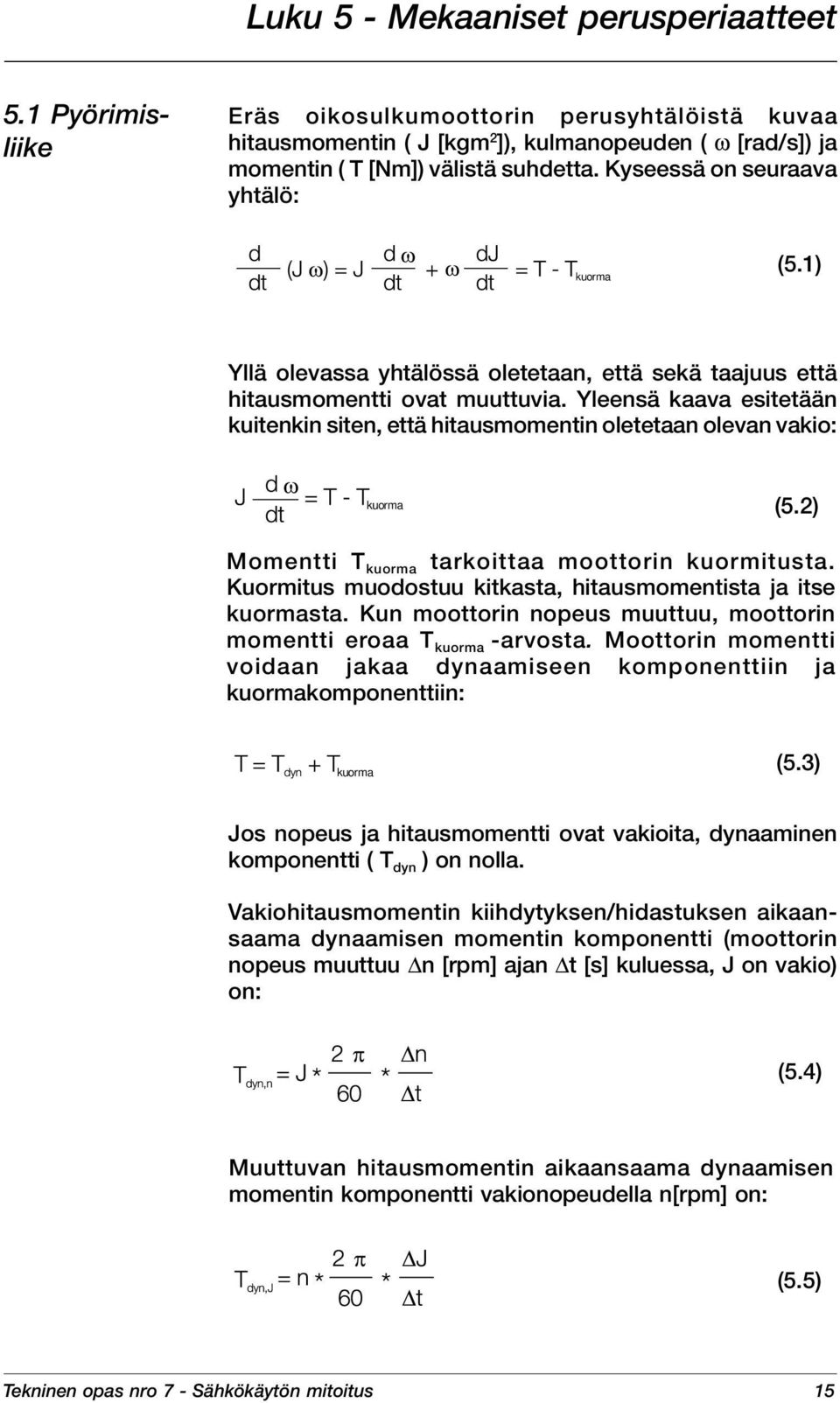 Yleensä kaava esitetään kuitenkin siten että hitausmomentin oletetaan olevan vakio: (5.2) Momentti T tarkoittaa moottorin kuormitusta. Kuormitus muodostuu kitkasta hitausmomentista ja itse sta.