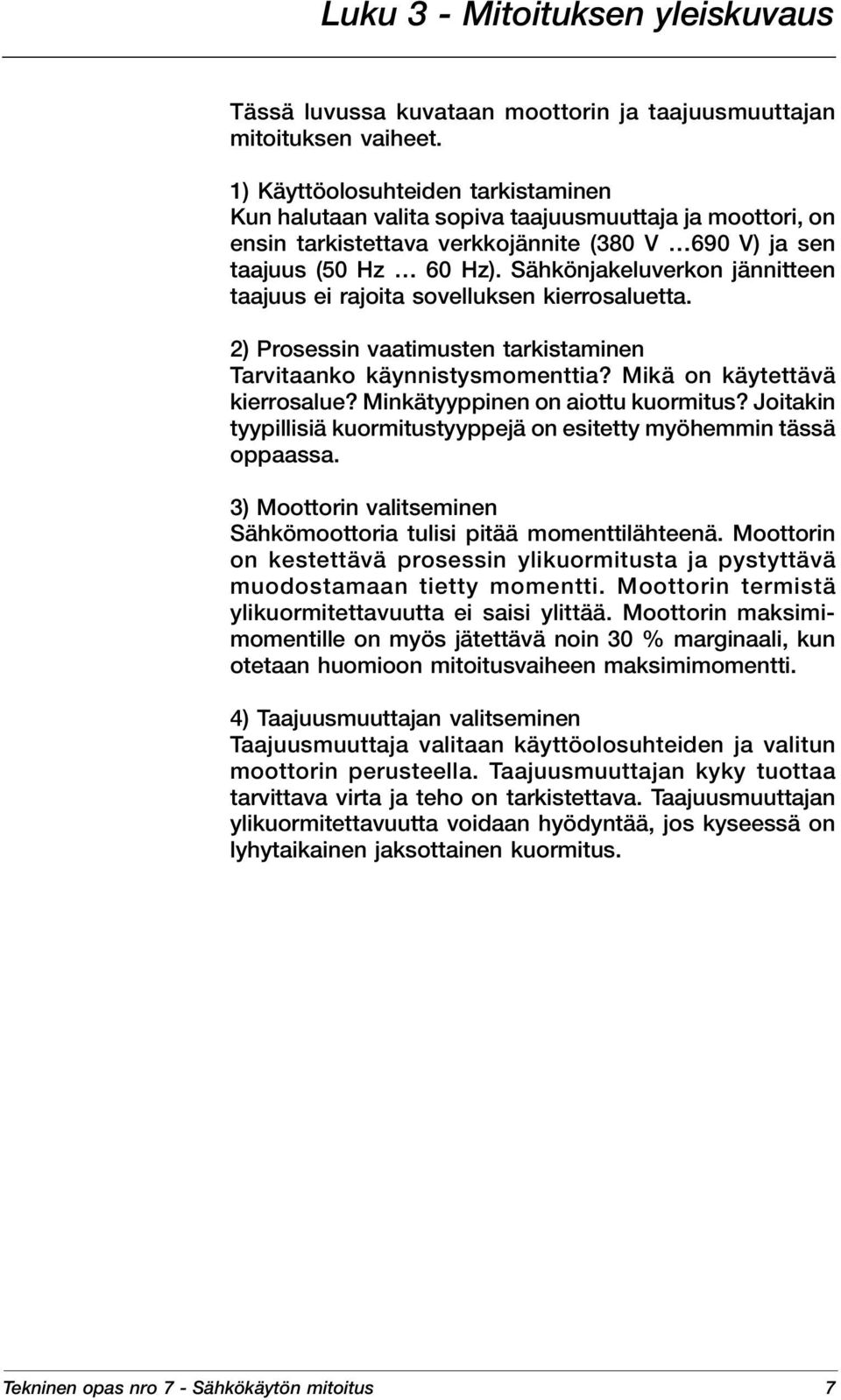 Sähkönjakeluverkon jännitteen taajuus ei rajoita sovelluksen kierrosaluetta. 2) Prosessin vaatimusten tarkistaminen Tarvitaanko käynnistysmomenttia? Mikä on käytettävä kierrosalue?