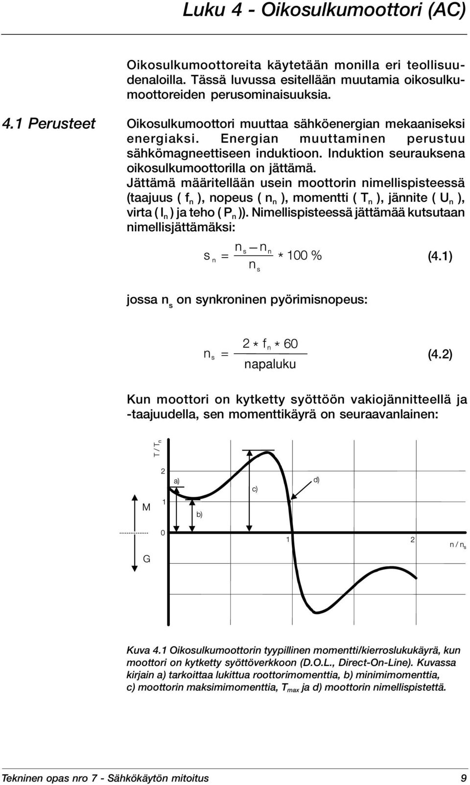 Jättämä määritellään usein moottorin nimellispisteessä (taajuus ( f n ) nopeus ( n n ) momentti ( T n ) jännite ( U n ) virta ( I n ) ja teho ( P n )).