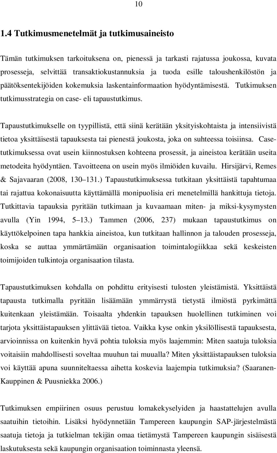 Tapaustutkimukselle on tyypillistä, että siinä kerätään yksityiskohtaista ja intensiivistä tietoa yksittäisestä tapauksesta tai pienestä joukosta, joka on suhteessa toisiinsa.