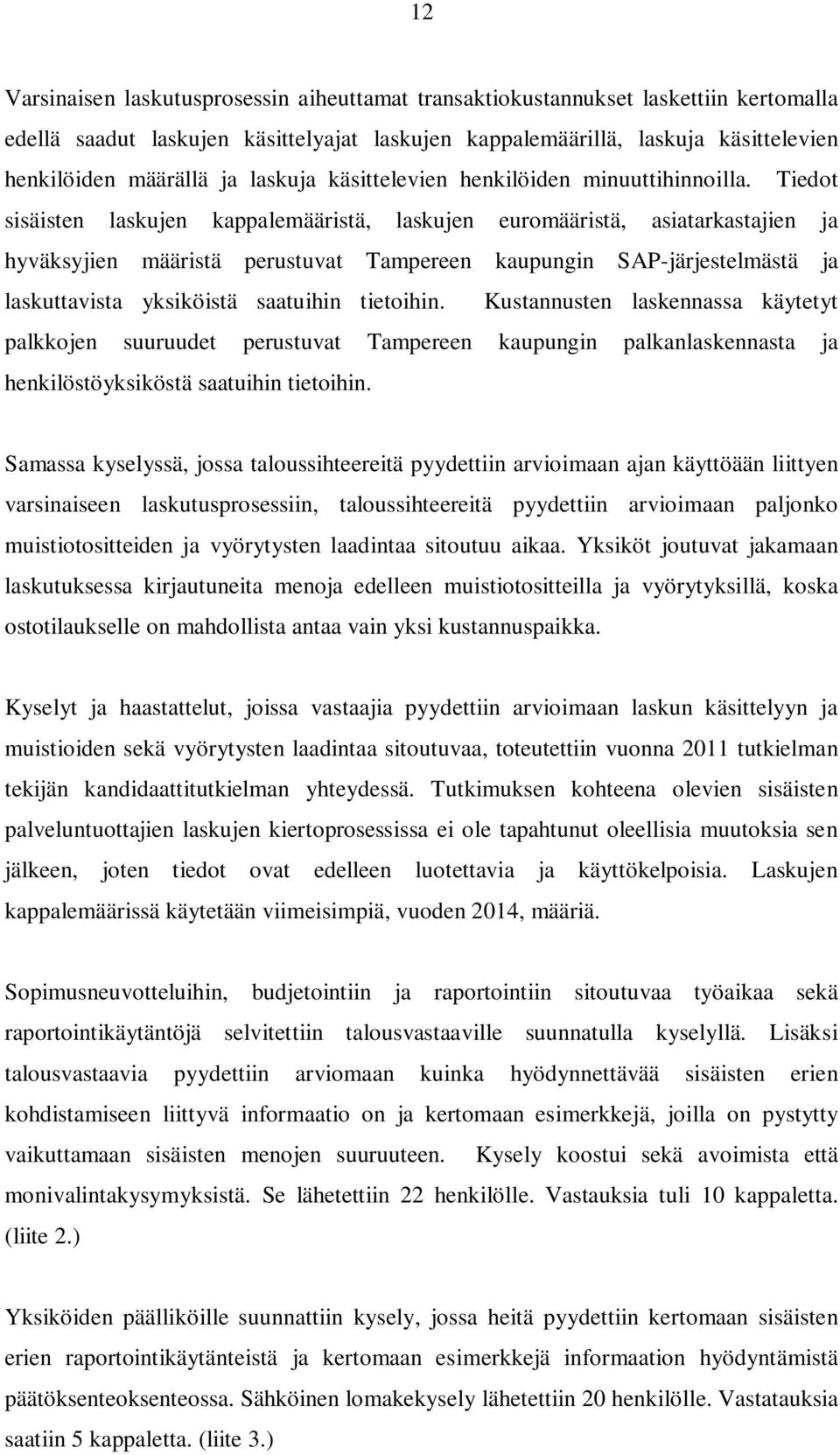 Tiedot sisäisten laskujen kappalemääristä, laskujen euromääristä, asiatarkastajien ja hyväksyjien määristä perustuvat Tampereen kaupungin SAP-järjestelmästä ja laskuttavista yksiköistä saatuihin