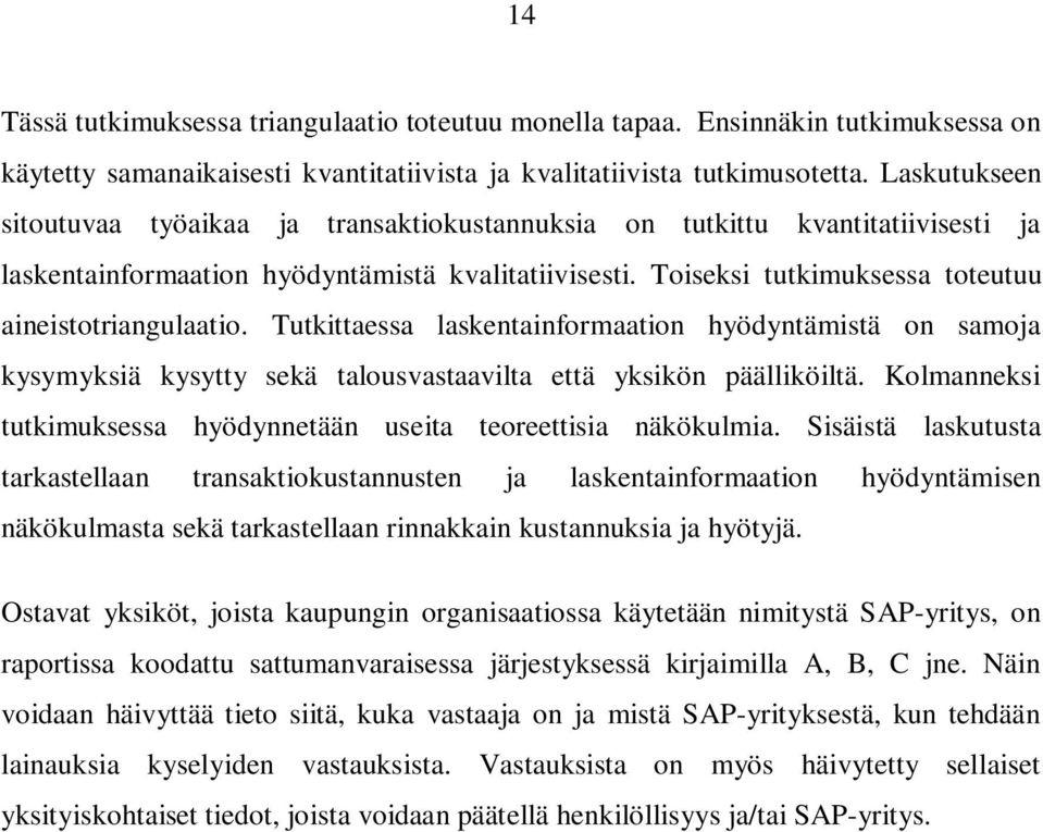 Toiseksi tutkimuksessa toteutuu aineistotriangulaatio. Tutkittaessa laskentainformaation hyödyntämistä on samoja kysymyksiä kysytty sekä talousvastaavilta että yksikön päälliköiltä.