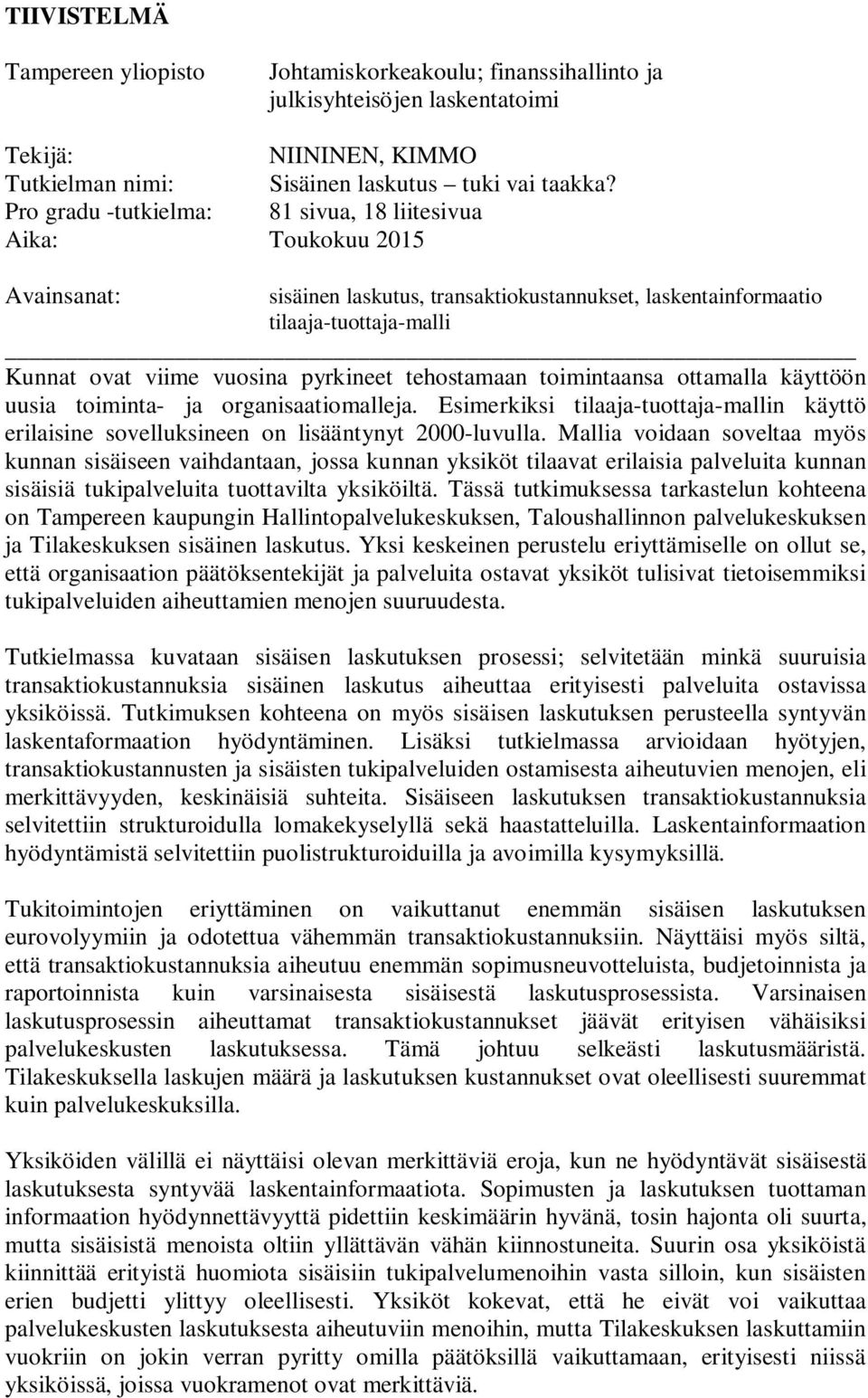 tehostamaan toimintaansa ottamalla käyttöön uusia toiminta- ja organisaatiomalleja. Esimerkiksi tilaaja-tuottaja-mallin käyttö erilaisine sovelluksineen on lisääntynyt 2000-luvulla.