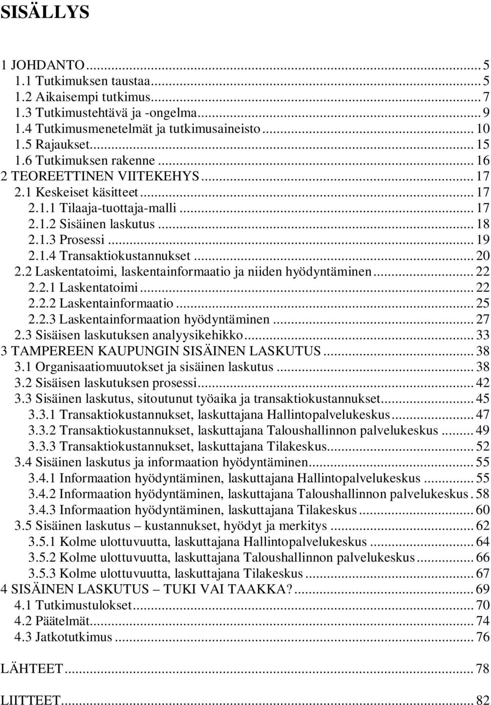 .. 20 2.2 Laskentatoimi, laskentainformaatio ja niiden hyödyntäminen... 22 2.2.1 Laskentatoimi... 22 2.2.2 Laskentainformaatio... 25 2.2.3 Laskentainformaation hyödyntäminen... 27 2.