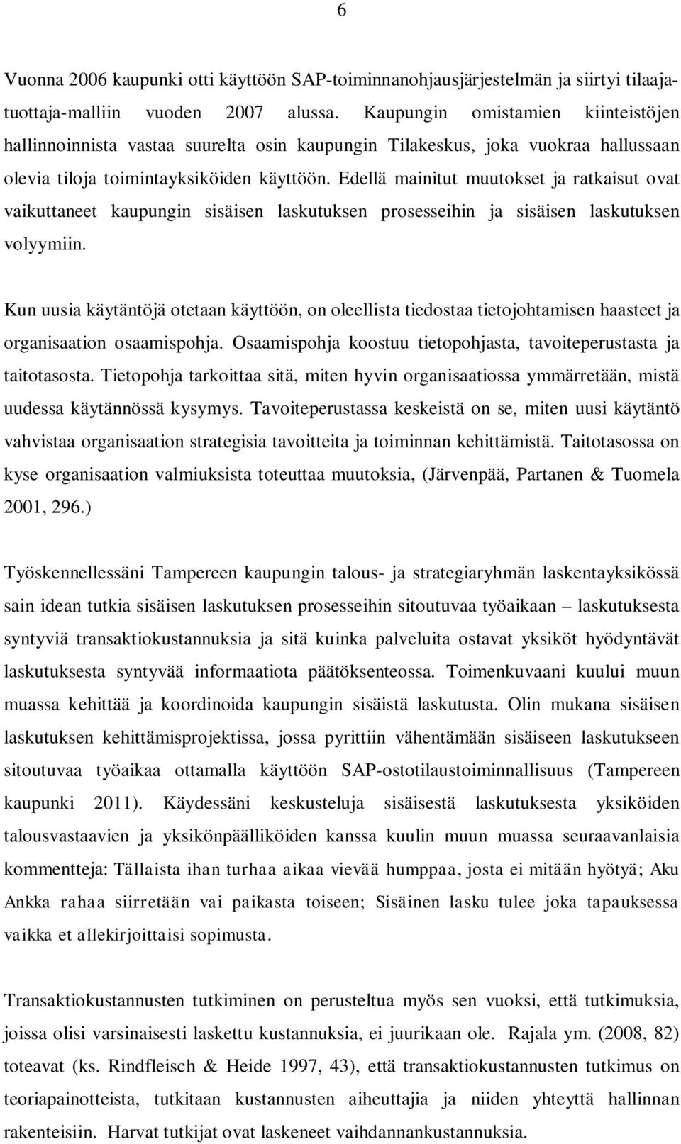 Edellä mainitut muutokset ja ratkaisut ovat vaikuttaneet kaupungin sisäisen laskutuksen prosesseihin ja sisäisen laskutuksen volyymiin.