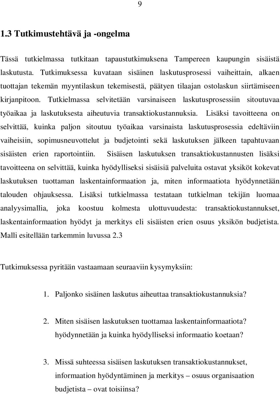 Tutkielmassa selvitetään varsinaiseen laskutusprosessiin sitoutuvaa työaikaa ja laskutuksesta aiheutuvia transaktiokustannuksia.