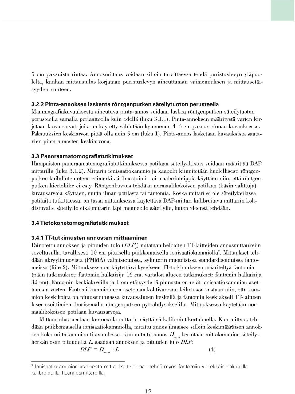 edellä (luku 3.1.1). Pinta-annoksen määritystä varten kirjataan kuvausarvot, joita on käytetty vähintään kymmenen 4 6 cm paksun rinnan kuvauksessa.